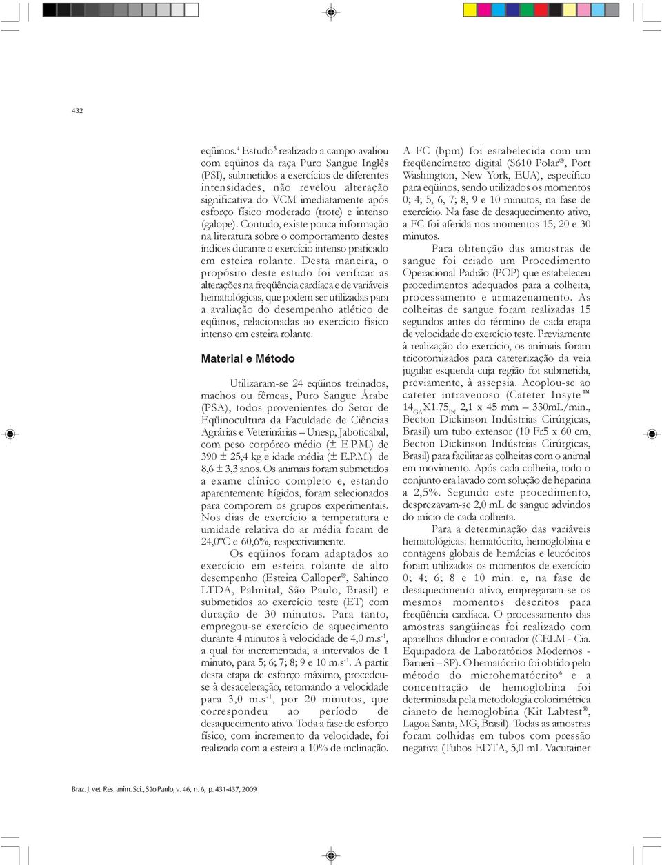 esforço físico moderado (trote) e intenso (galope). Contudo, existe pouca informação na literatura sobre o comportamento destes índices durante o exercício intenso praticado em esteira rolante.