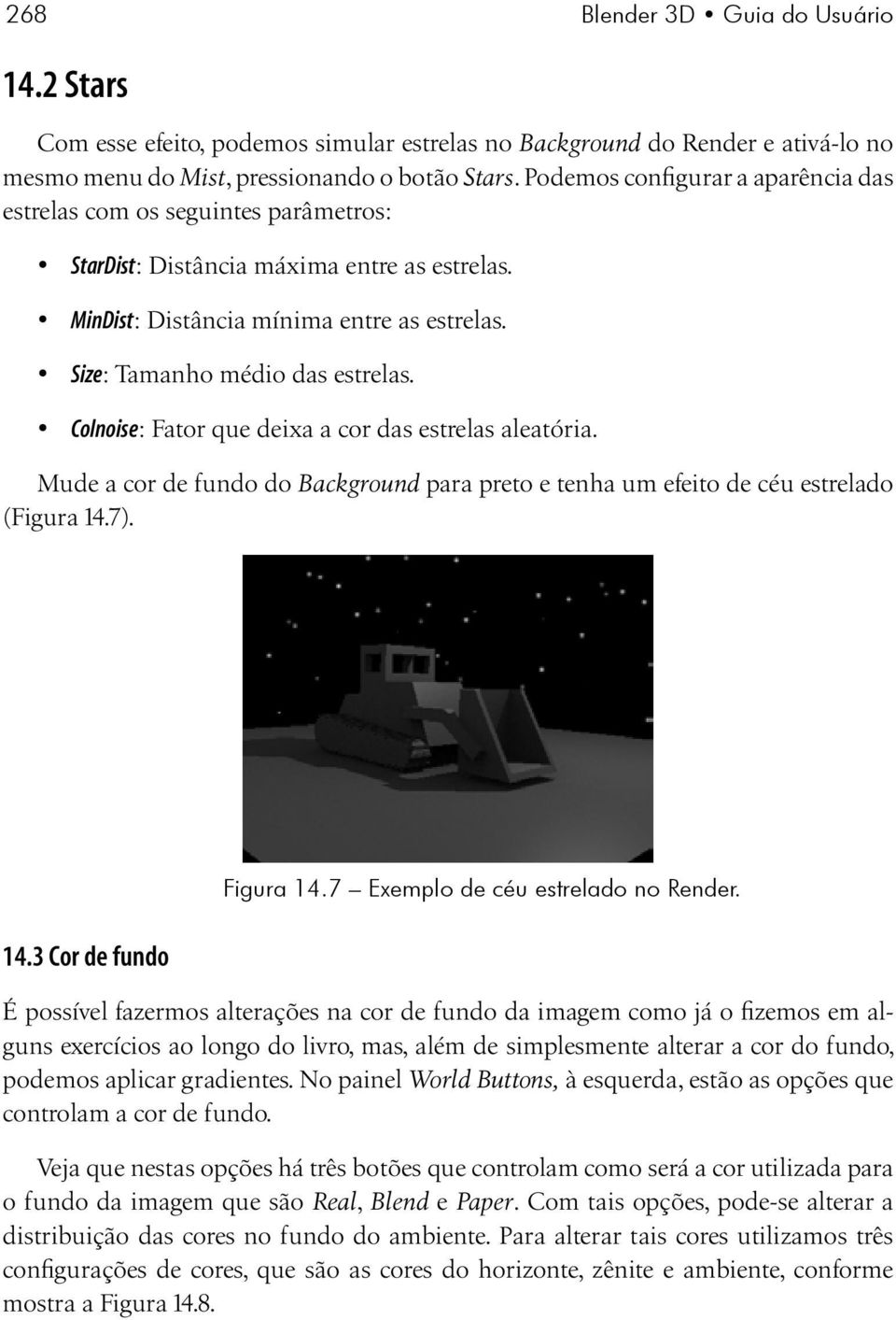 Colnoise: Fator que deixa a cor das estrelas aleatória. Mude a cor de fundo do Background para preto e tenha um efeito de céu estrelado (Figura 14.7). 14.3 Cor de fundo Figura 14.