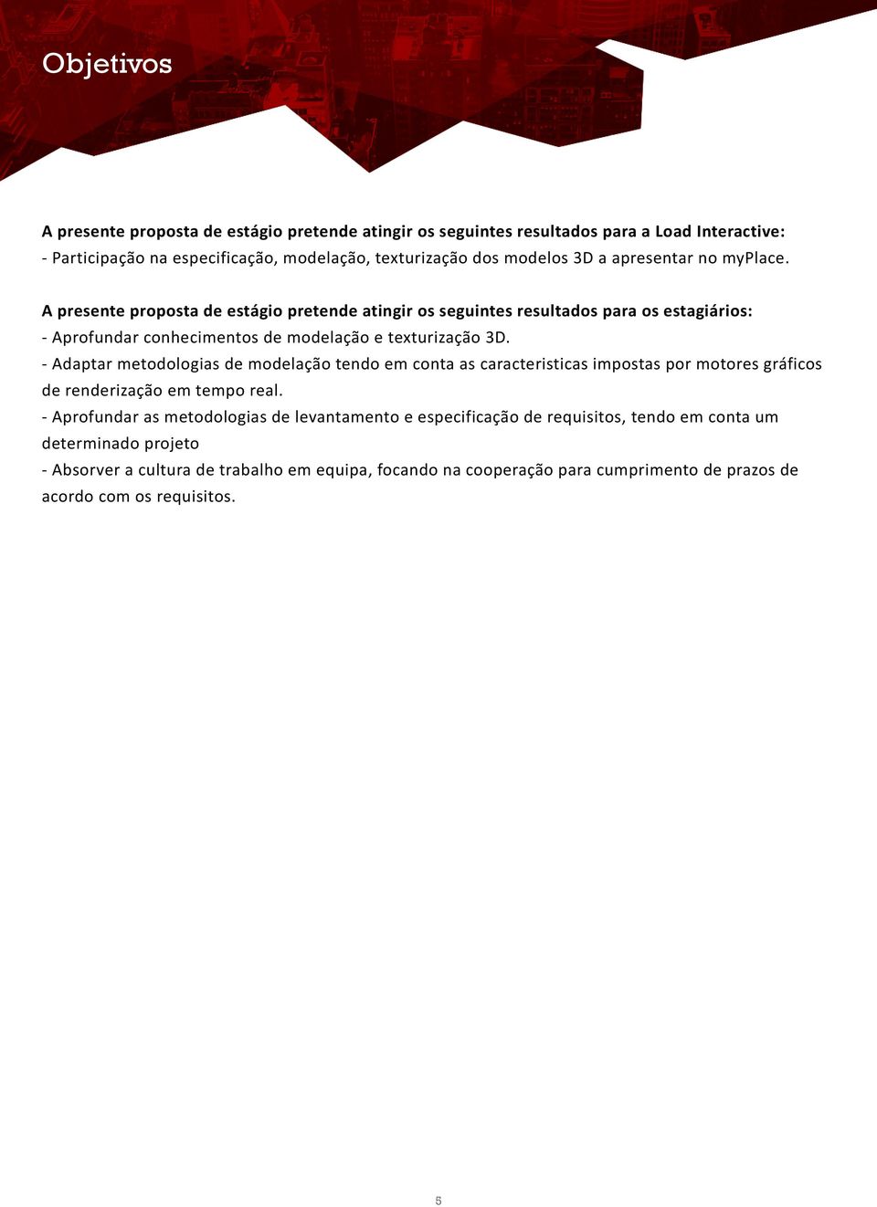 - Adaptar metodologias de modelação tendo em conta as caracteristicas impostas por motores gráficos de renderização em tempo real.