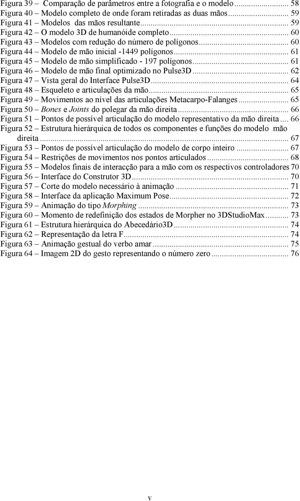 .. 61 Figura 45 Modelo de mão simplificado - 197 polígonos... 61 Figura 46 Modelo de mão final optimizado no Pulse3D... 62 Figura 47 Vista geral do Interface Pulse3D.
