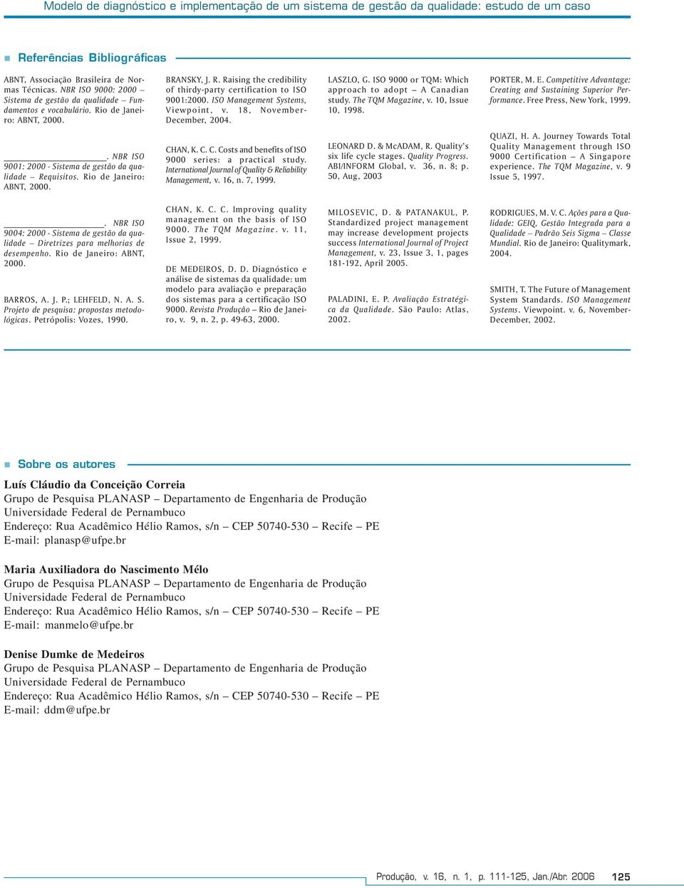 ISO 000 or TQM: Which approach to adopt A Canadian study. The TQM Magazine, v. 10, Issue 10, 18. PORTER, M. E. Competitive Advantage: Creating and Sustaining Superior Performance.