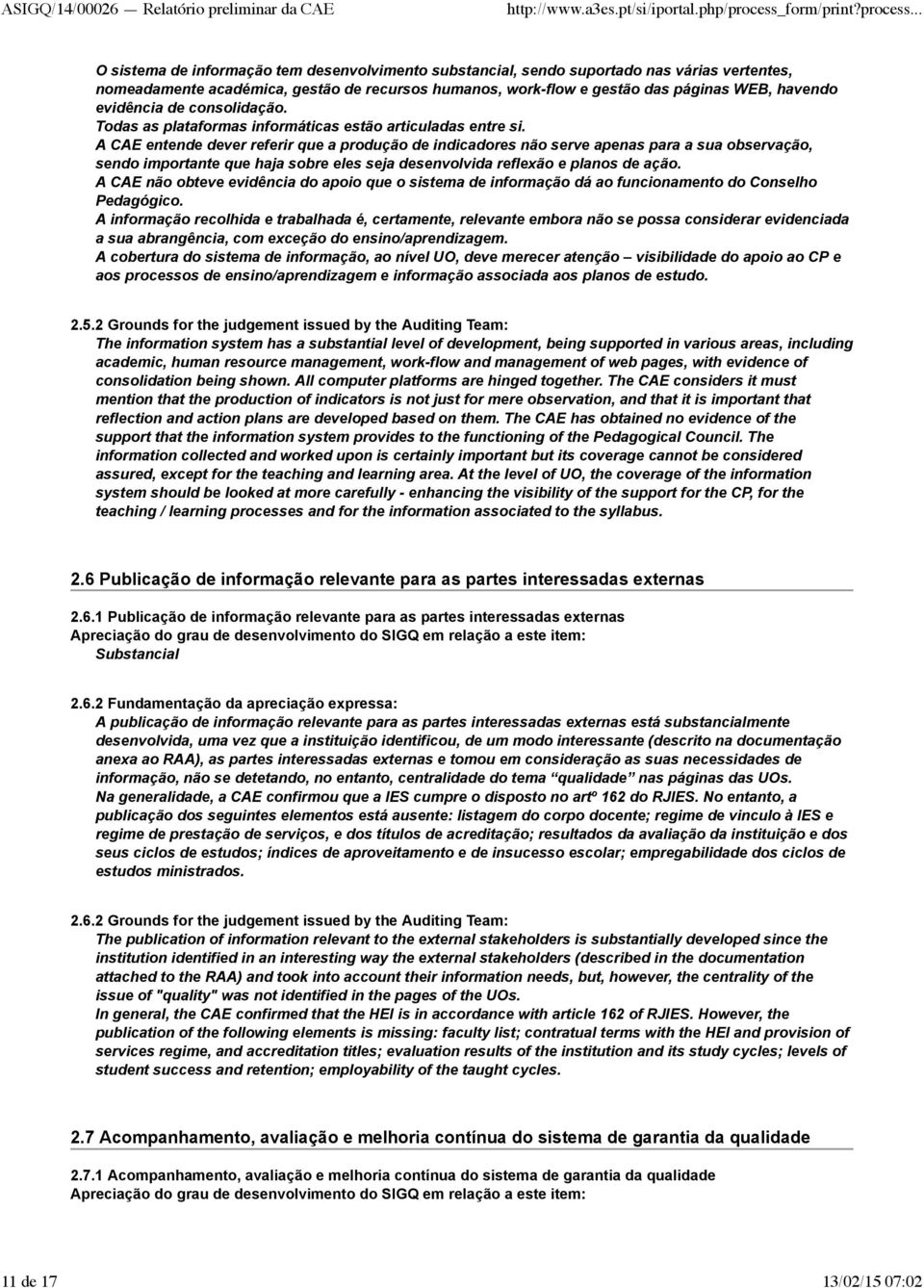 A CAE entende dever referir que a produção de indicadores não serve apenas para a sua observação, sendo importante que haja sobre eles seja desenvolvida reflexão e planos de ação.