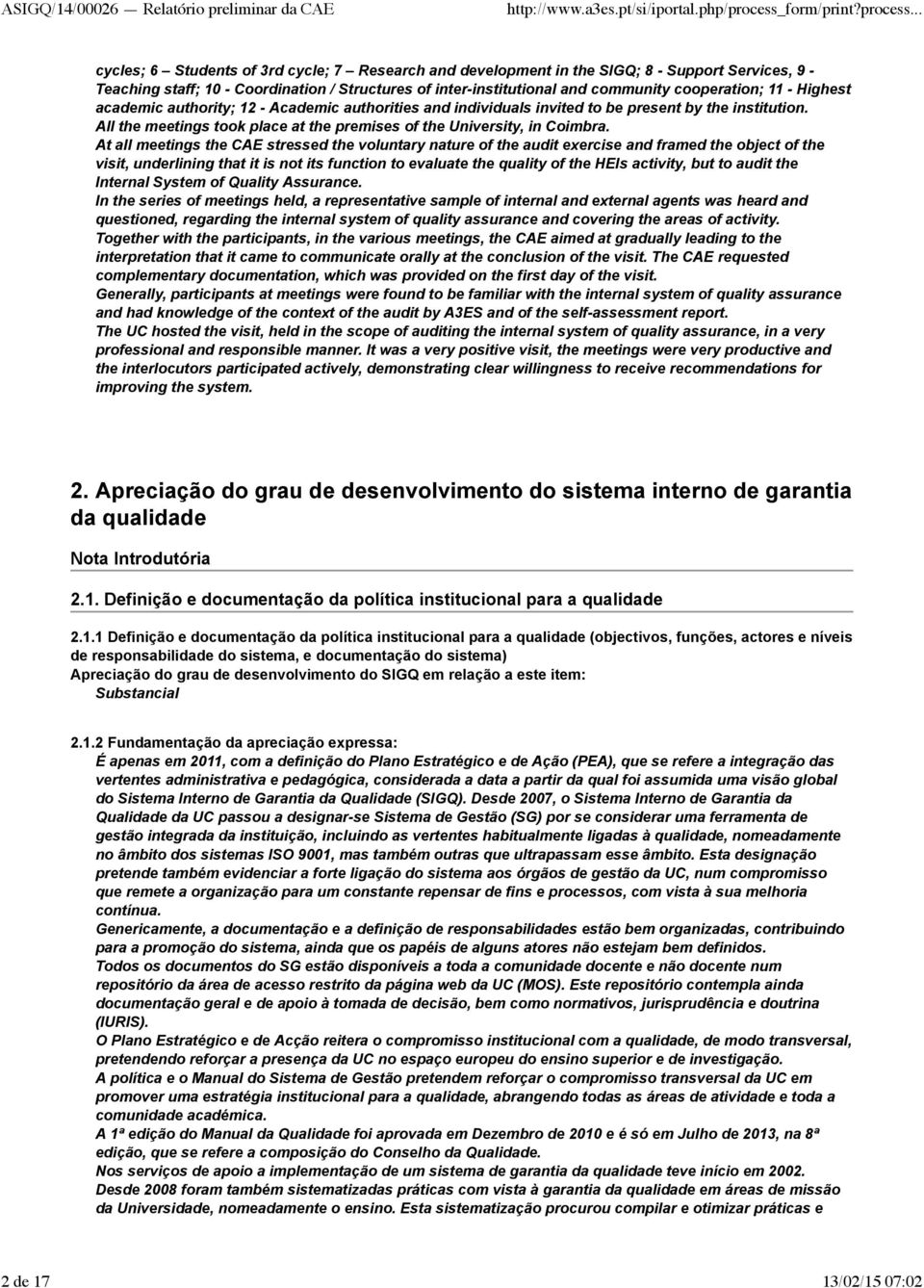 At all meetings the CAE stressed the voluntary nature of the audit exercise and framed the object of the visit, underlining that it is not its function to evaluate the quality of the HEIs activity,