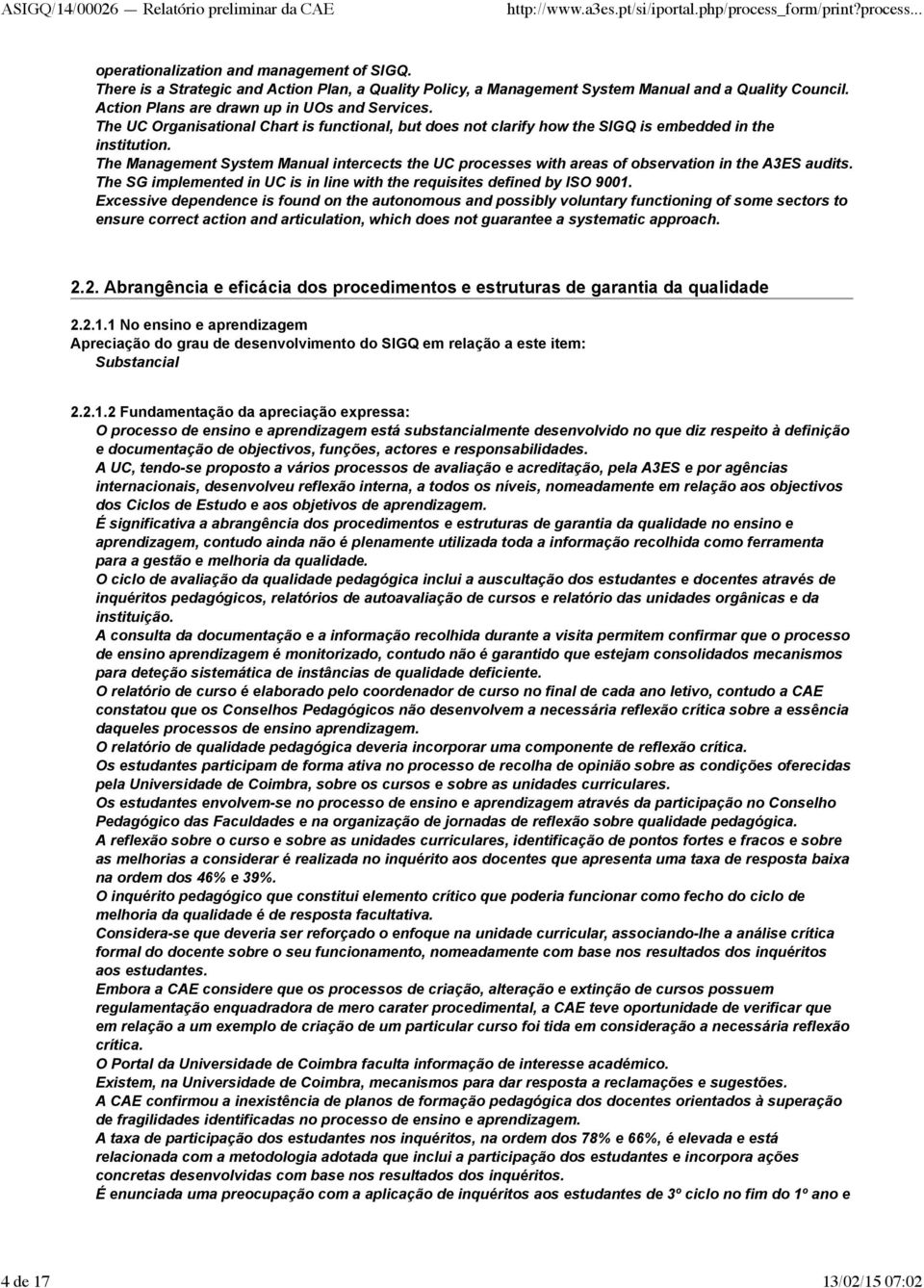 The Management System Manual intercects the UC processes with areas of observation in the A3ES audits. The SG implemented in UC is in line with the requisites defined by ISO 9001.