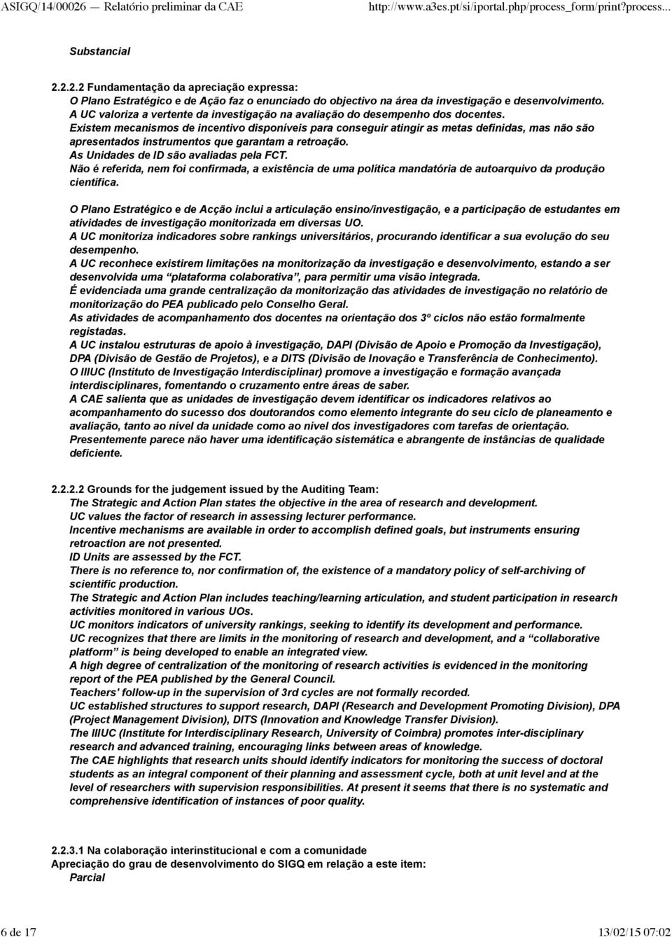 Existem mecanismos de incentivo disponíveis para conseguir atingir as metas definidas, mas não são apresentados instrumentos que garantam a retroação. As Unidades de ID são avaliadas pela FCT.