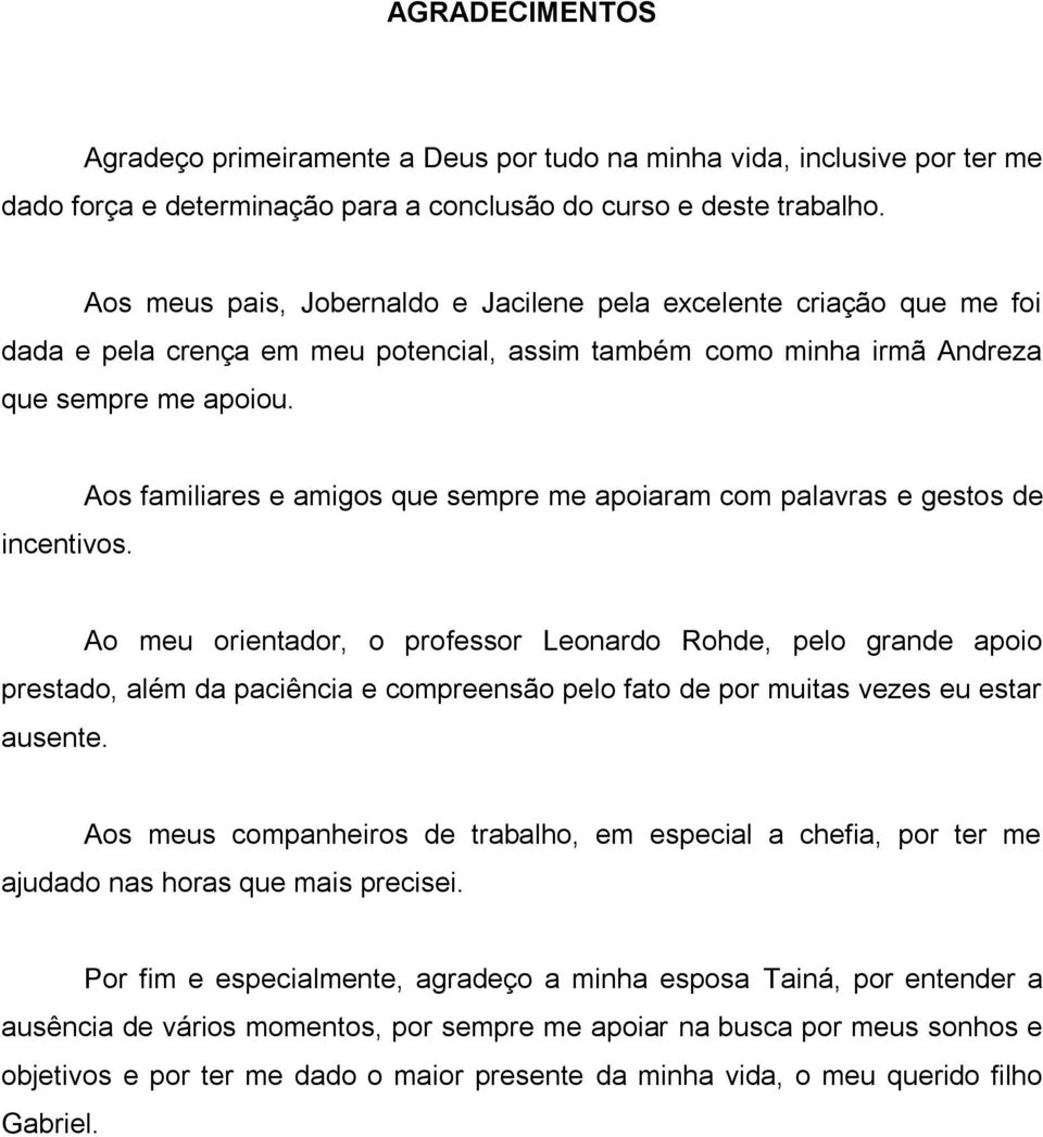 Aos familiares e amigos que sempre me apoiaram com palavras e gestos de Ao meu orientador, o professor Leonardo Rohde, pelo grande apoio prestado, além da paciência e compreensão pelo fato de por