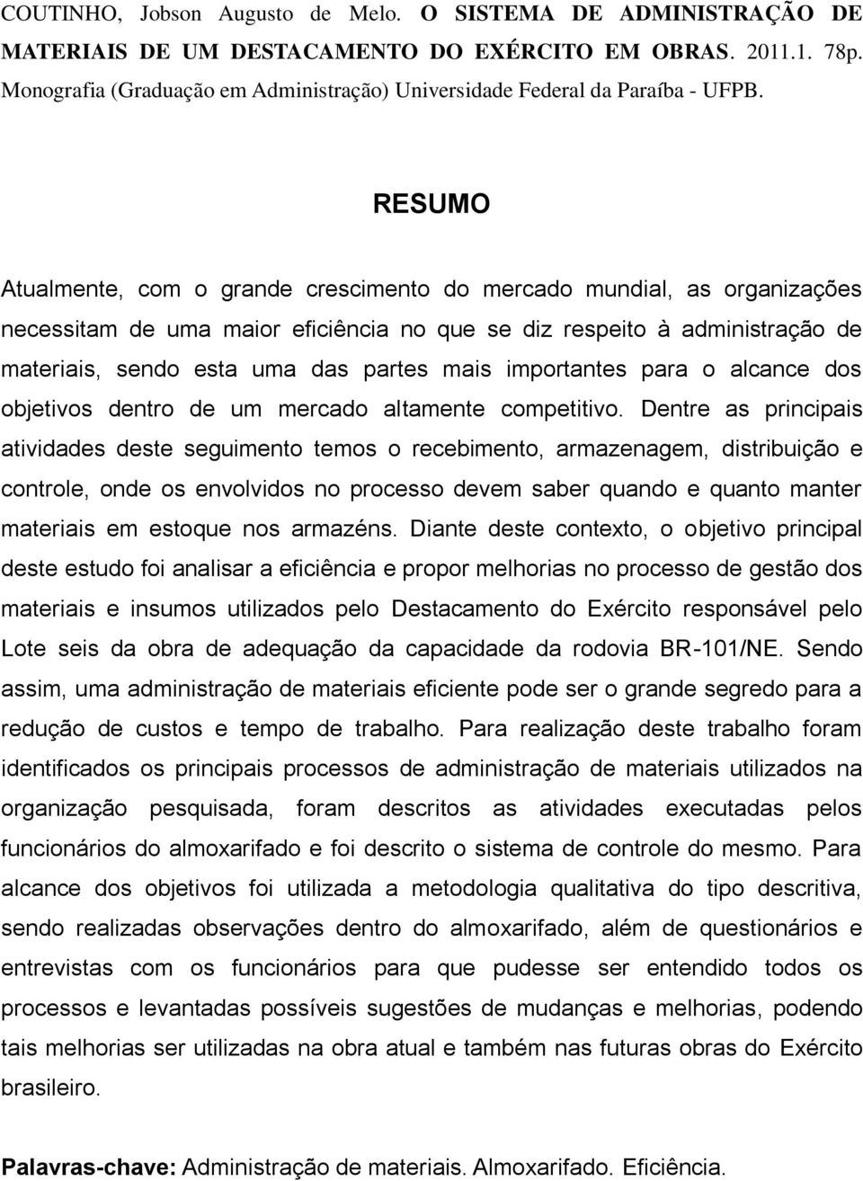 RESUMO Atualmente, com o grande crescimento do mercado mundial, as organizações necessitam de uma maior eficiência no que se diz respeito à administração de materiais, sendo esta uma das partes mais