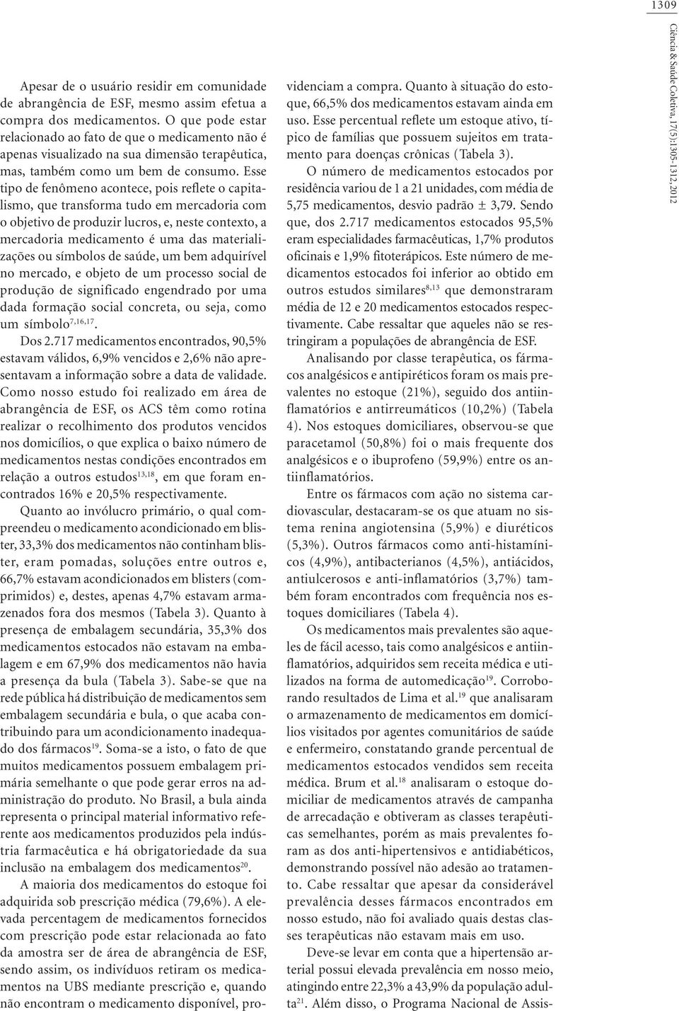 Esse tipo de fenômeno acontece, pois reflete o capitalismo, que transforma tudo em mercadoria com o objetivo de produzir lucros, e, neste contexto, a mercadoria medicamento é uma das materializações