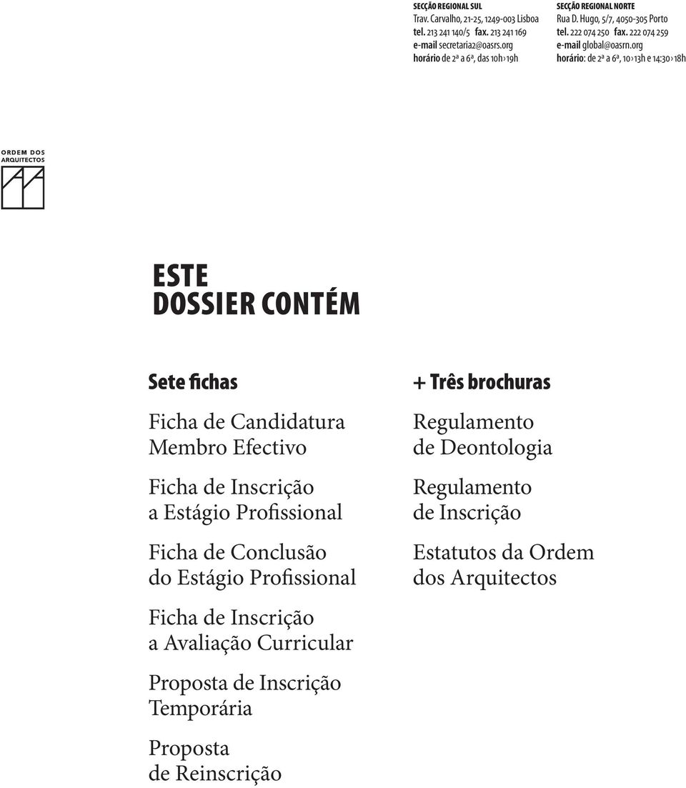 org horário: de 2ª a 6ª, 10 13h e 14:30 18h Este dossier Contém Sete fihas Fiha de Candidatura Membro Efetivo Fiha de Insrição a Estágio Profissional Fiha de