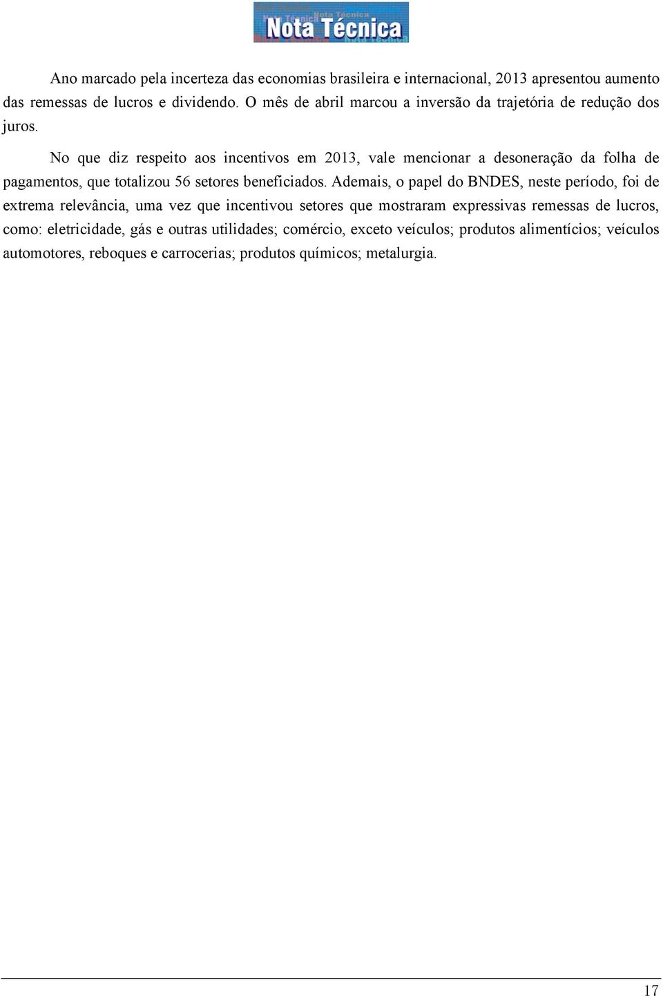 No que diz respeito aos incentivos em 2013, vale mencionar a desoneração da folha de pagamentos, que totalizou 56 setores beneficiados.