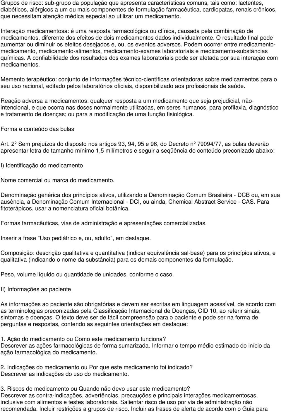 Interação medicamentosa: é uma resposta farmacológica ou clínica, causada pela combinação de medicamentos, diferente dos efeitos de dois medicamentos dados individualmente.