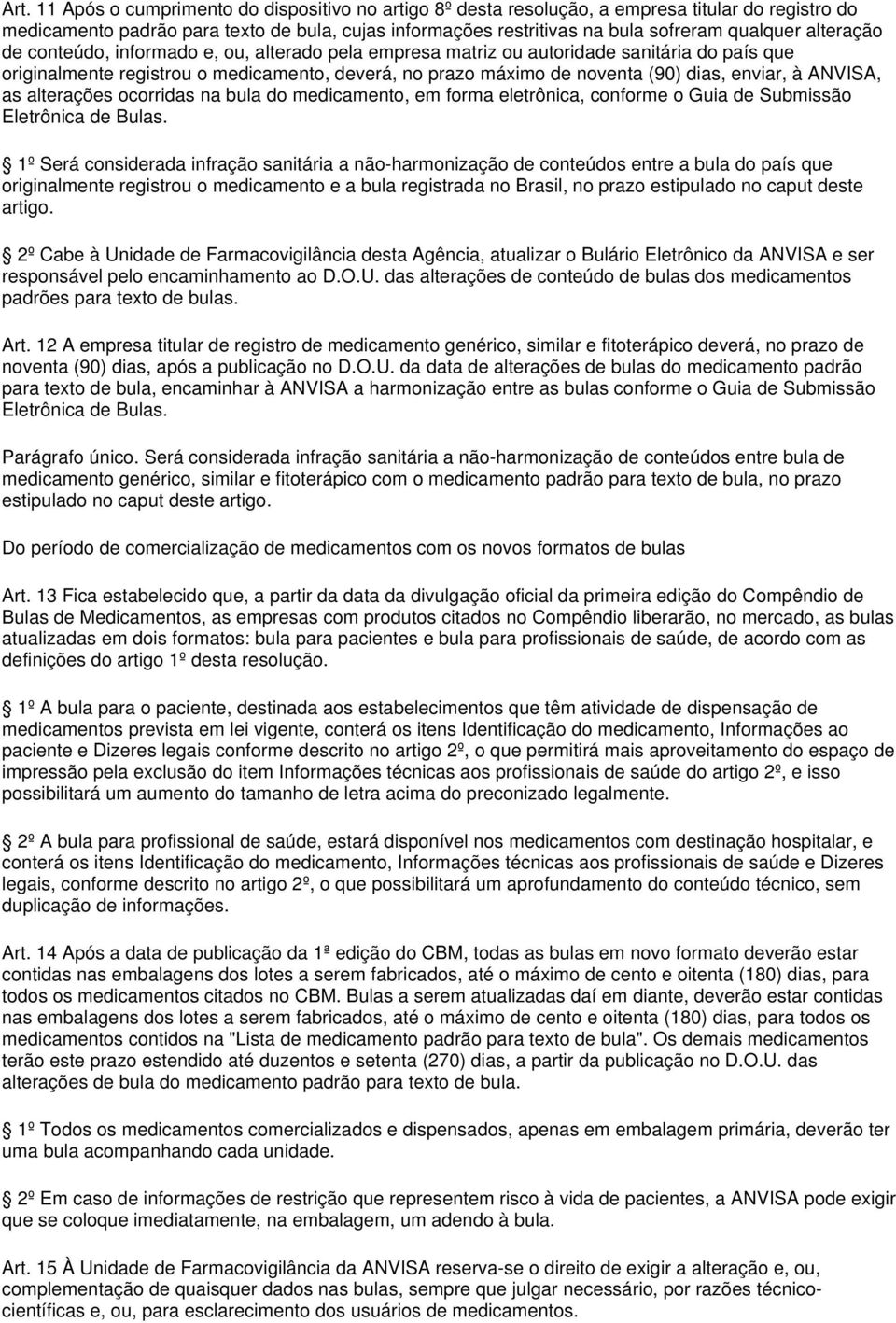 ANVISA, as alterações ocorridas na bula do medicamento, em forma eletrônica, conforme o Guia de Submissão Eletrônica de Bulas.