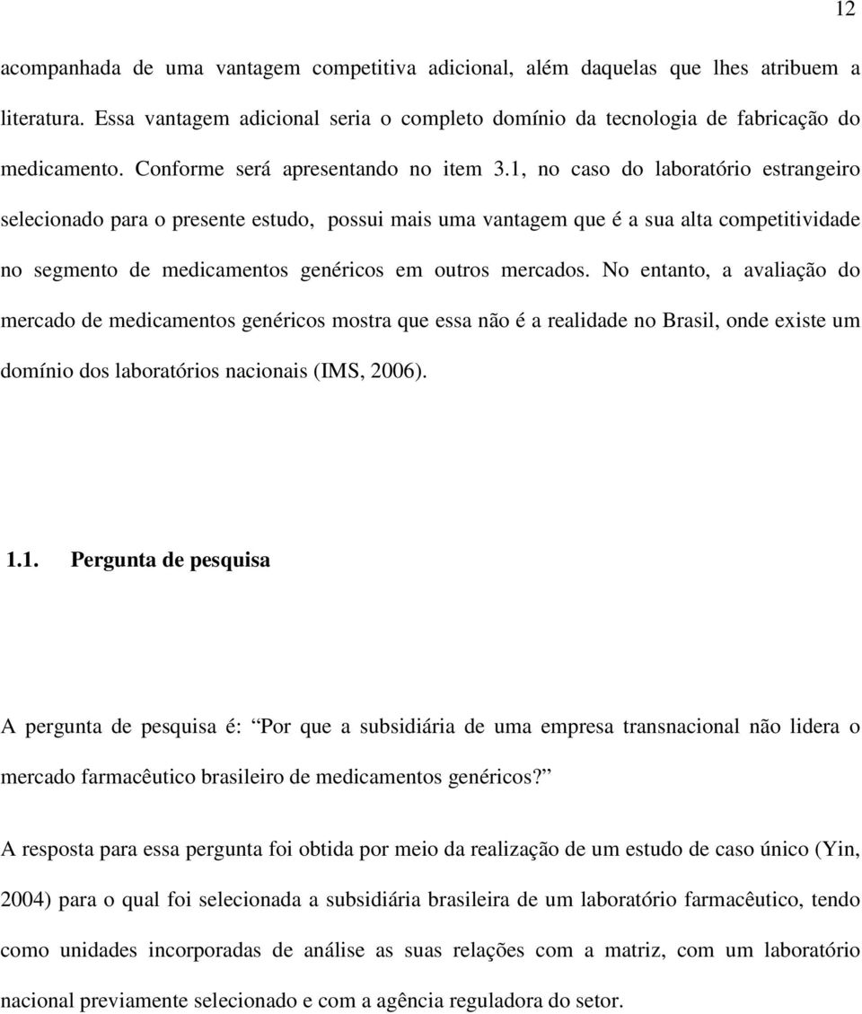 1, no caso do laboratório estrangeiro selecionado para o presente estudo, possui mais uma vantagem que é a sua alta competitividade no segmento de medicamentos genéricos em outros mercados.