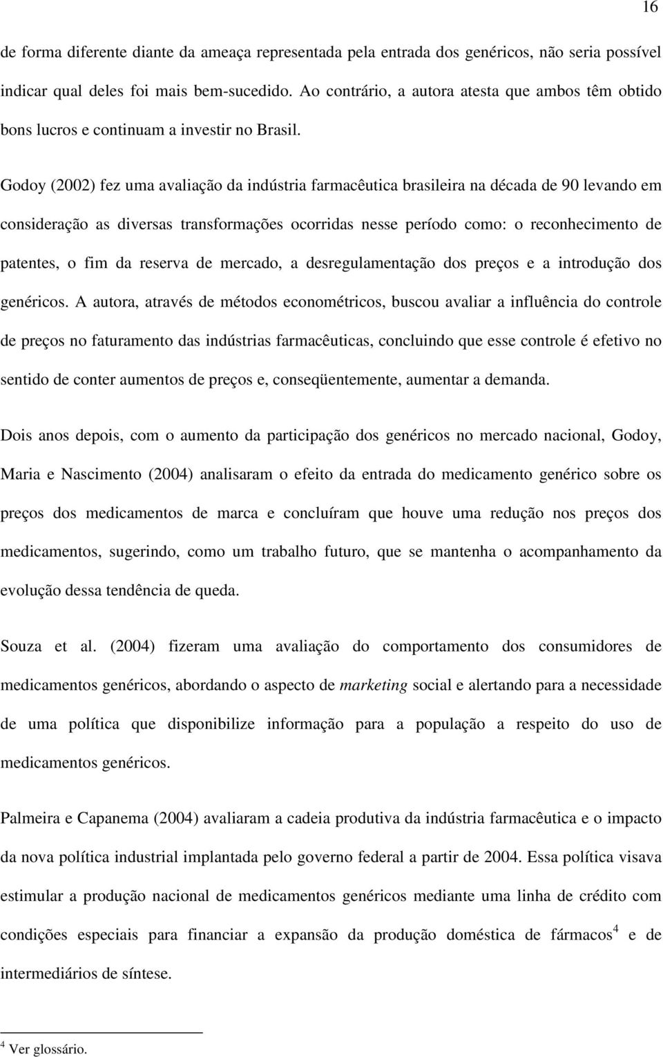 Godoy (2002) fez uma avaliação da indústria farmacêutica brasileira na década de 90 levando em consideração as diversas transformações ocorridas nesse período como: o reconhecimento de patentes, o