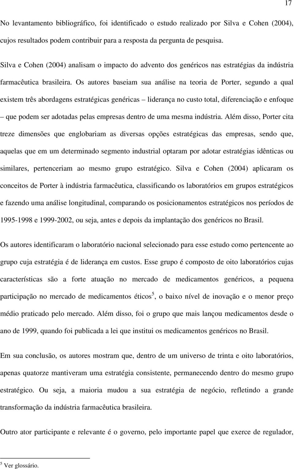 Os autores baseiam sua análise na teoria de Porter, segundo a qual existem três abordagens estratégicas genéricas liderança no custo total, diferenciação e enfoque que podem ser adotadas pelas