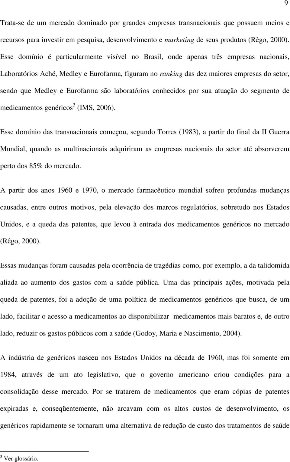 Eurofarma são laboratórios conhecidos por sua atuação do segmento de medicamentos genéricos 3 (IMS, 2006).