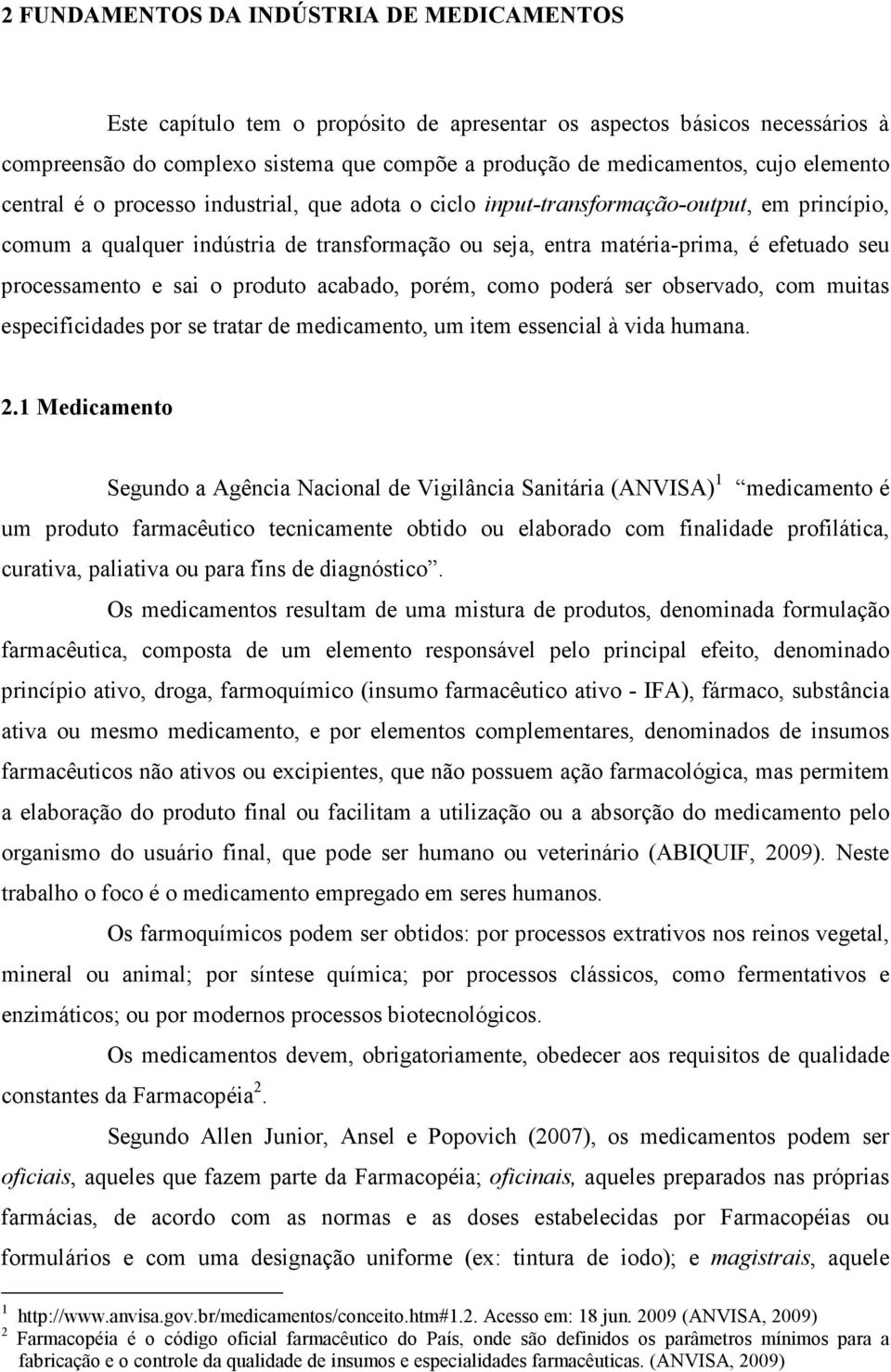 processamento e sai o produto acabado, porém, como poderá ser observado, com muitas especificidades por se tratar de medicamento, um item essencial à vida humana. 2.