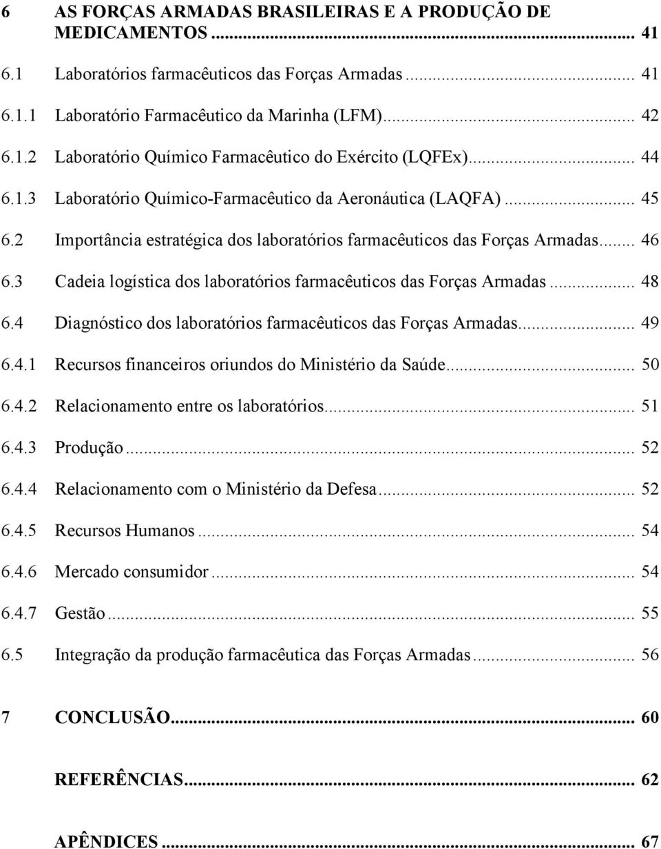 3 Cadeia logística dos laboratórios farmacêuticos das Forças Armadas... 48 6.4 Diagnóstico dos laboratórios farmacêuticos das Forças Armadas... 49 6.4.1 Recursos financeiros oriundos do Ministério da Saúde.