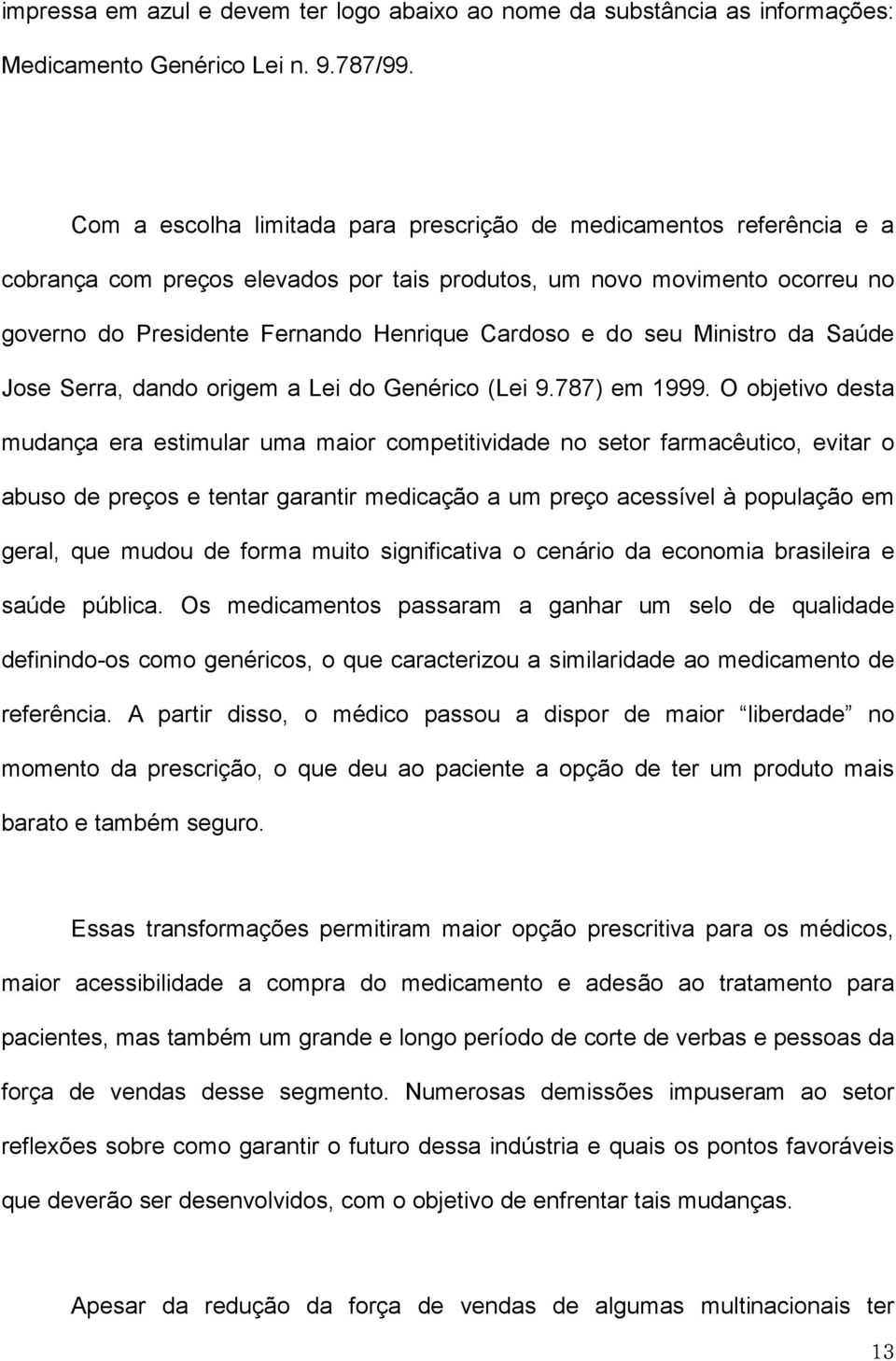 seu Ministro da Saúde Jose Serra, dando origem a Lei do Genérico (Lei 9.787) em 1999.