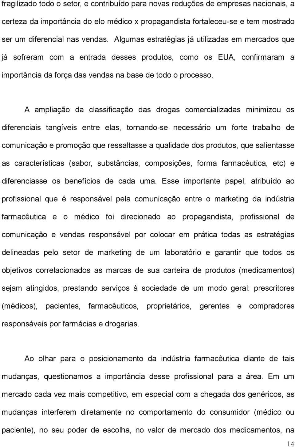 A ampliação da classificação das drogas comercializadas minimizou os diferenciais tangíveis entre elas, tornando-se necessário um forte trabalho de comunicação e promoção que ressaltasse a qualidade