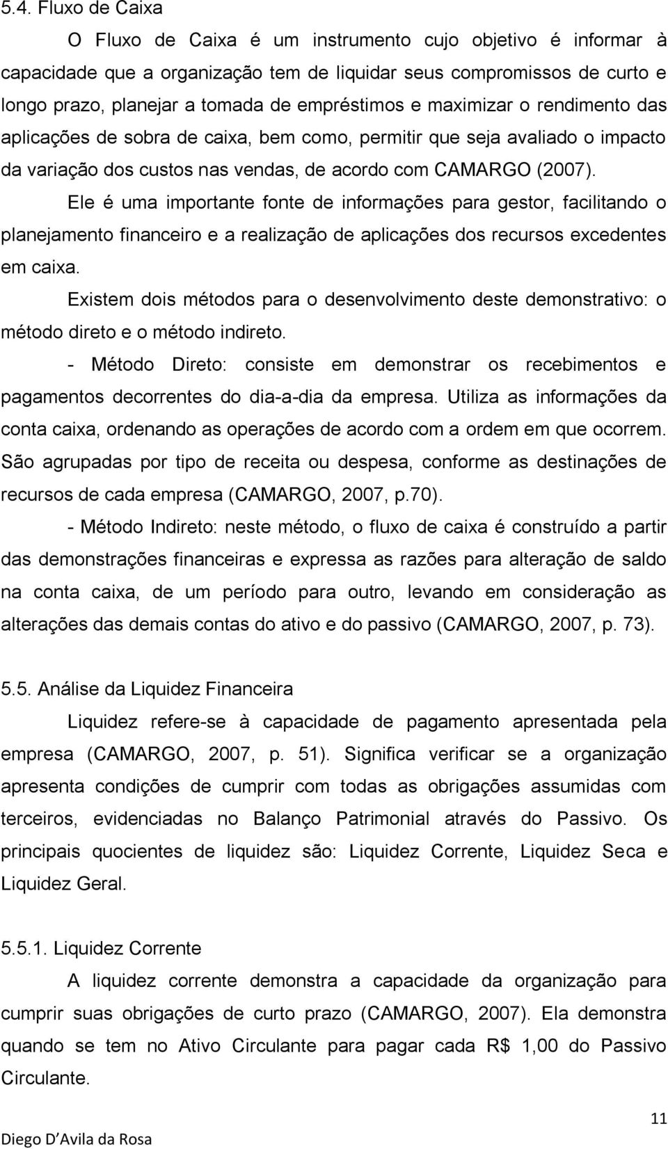 Ele é uma importante fonte de informações para gestor, facilitando o planejamento financeiro e a realização de aplicações dos recursos excedentes em caixa.