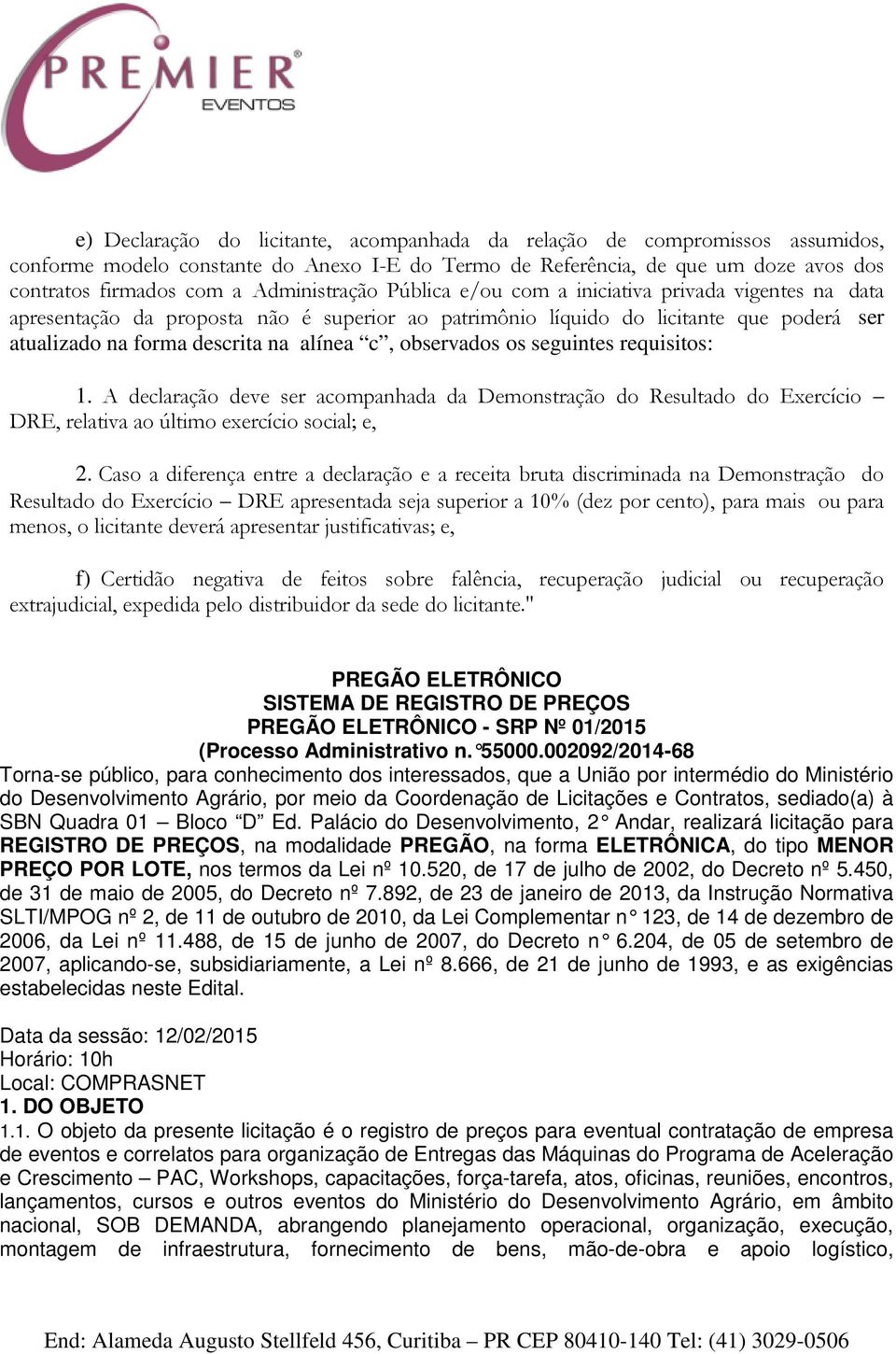 c, observados os seguintes requisitos: 1. A declaração deve ser acompanhada da Demonstração do Resultado do Exercício DRE, relativa ao último exercício social; e, 2.