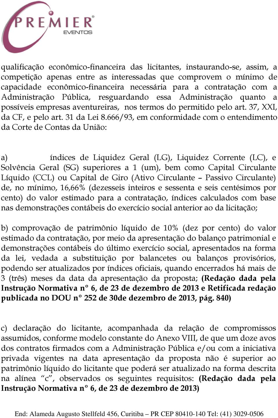 666/93, em conformidade com o entendimento da Corte de Contas da União: a) índices de Liquidez Geral (LG), Liquidez Corrente (LC), e Solvência Geral (SG) superiores a 1 (um), bem como Capital