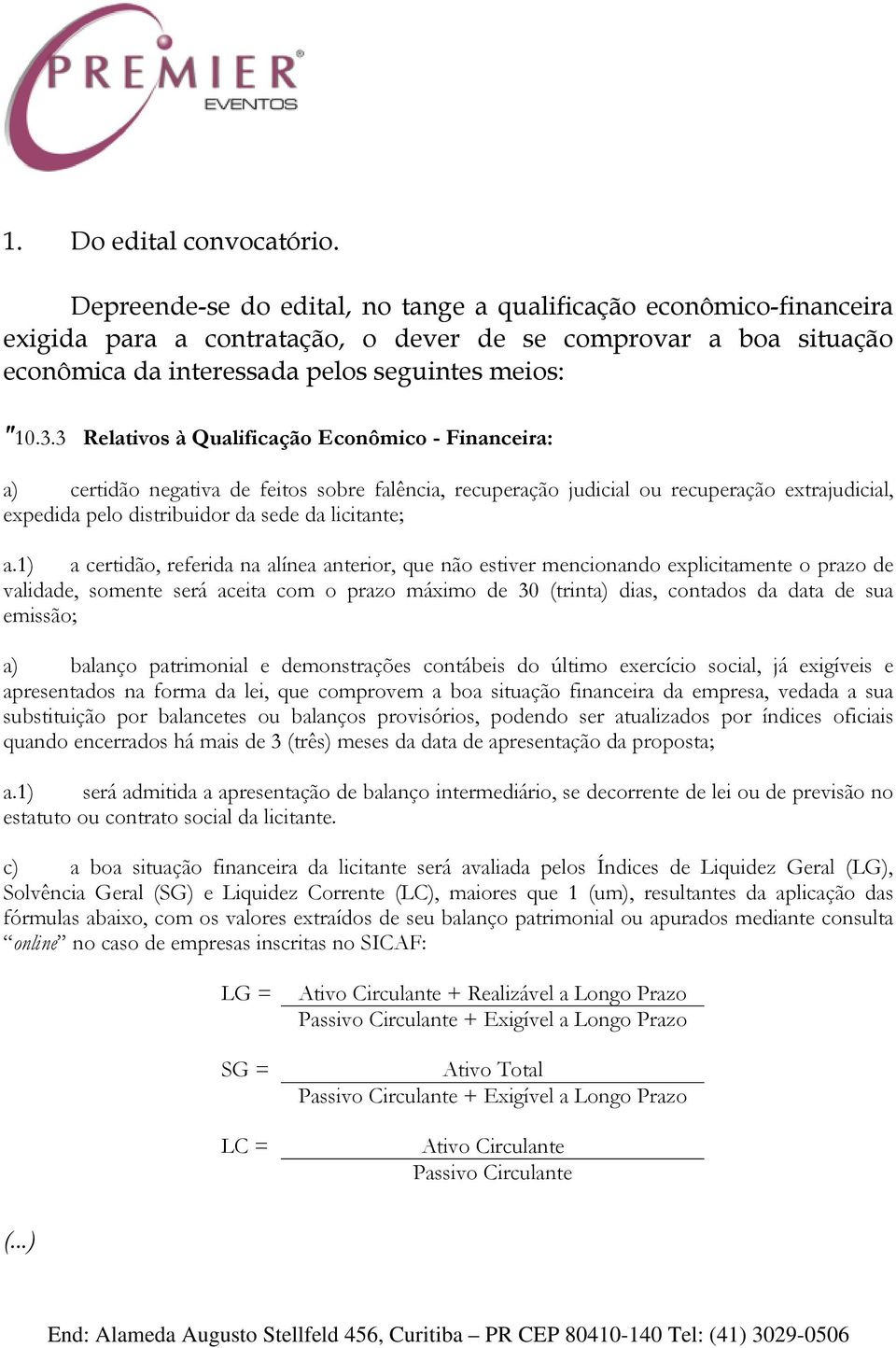 3 Relativos à Qualificação Econômico - Financeira: a) certidão negativa de feitos sobre falência, recuperação judicial ou recuperação extrajudicial, expedida pelo distribuidor da sede da licitante; a.