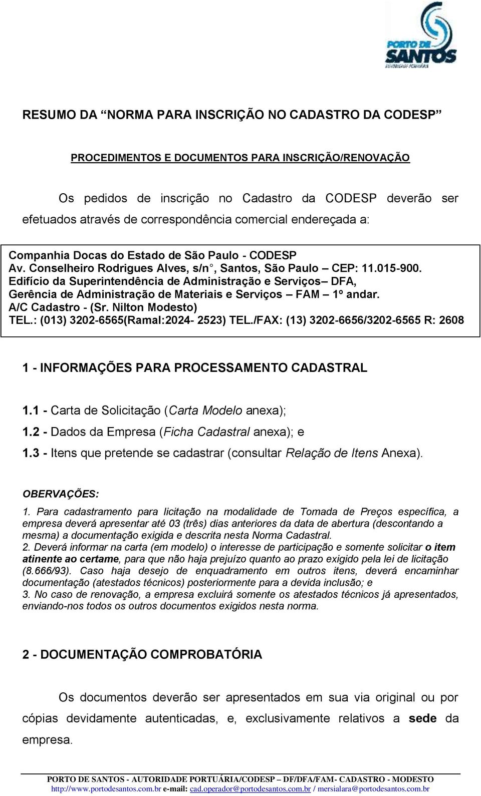 Edifício da Superintendência de Administração e Serviços DFA, Gerência de Administração de Materiais e Serviços FAM 1º andar. A/C, Cadastro - (Sr. Nilton Modesto) TEL.