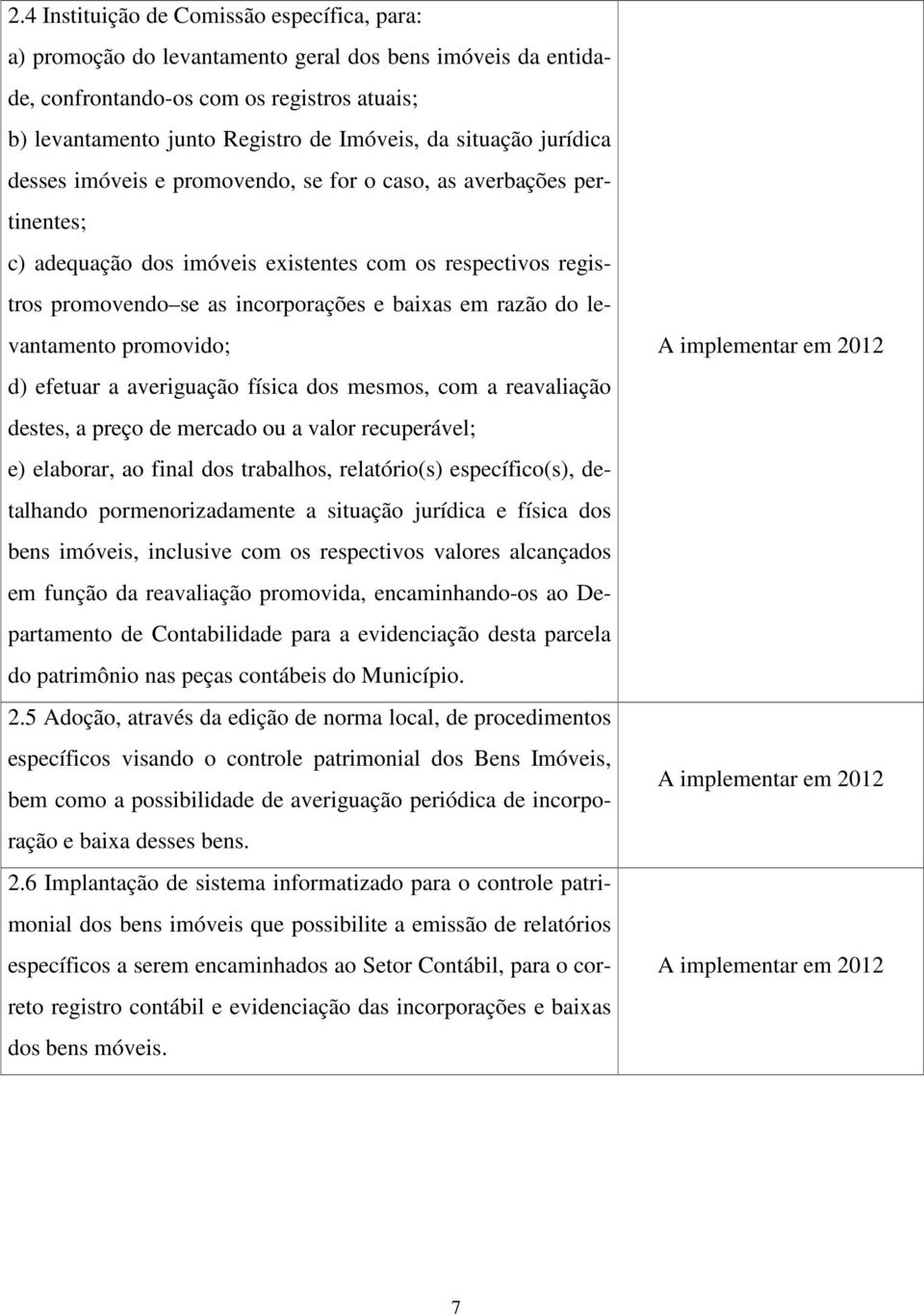 razão do levantamento promovido; d) efetuar a averiguação física dos mesmos, com a reavaliação destes, a preço de mercado ou a valor recuperável; e) elaborar, ao final dos trabalhos, relatório(s)