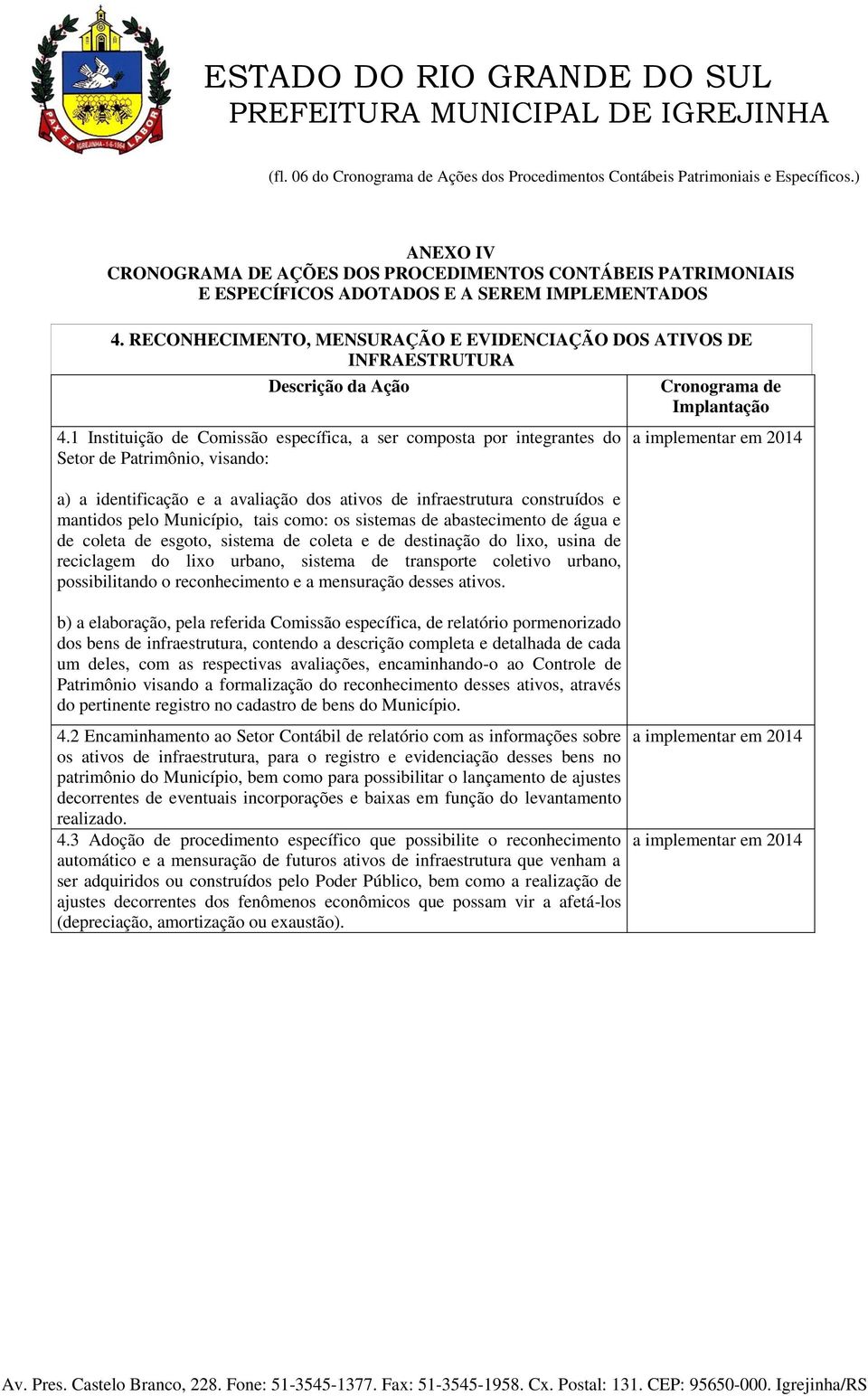 Município, tais como: os sistemas de abastecimento de água e de coleta de esgoto, sistema de coleta e de destinação do lixo, usina de reciclagem do lixo urbano, sistema de transporte coletivo urbano,