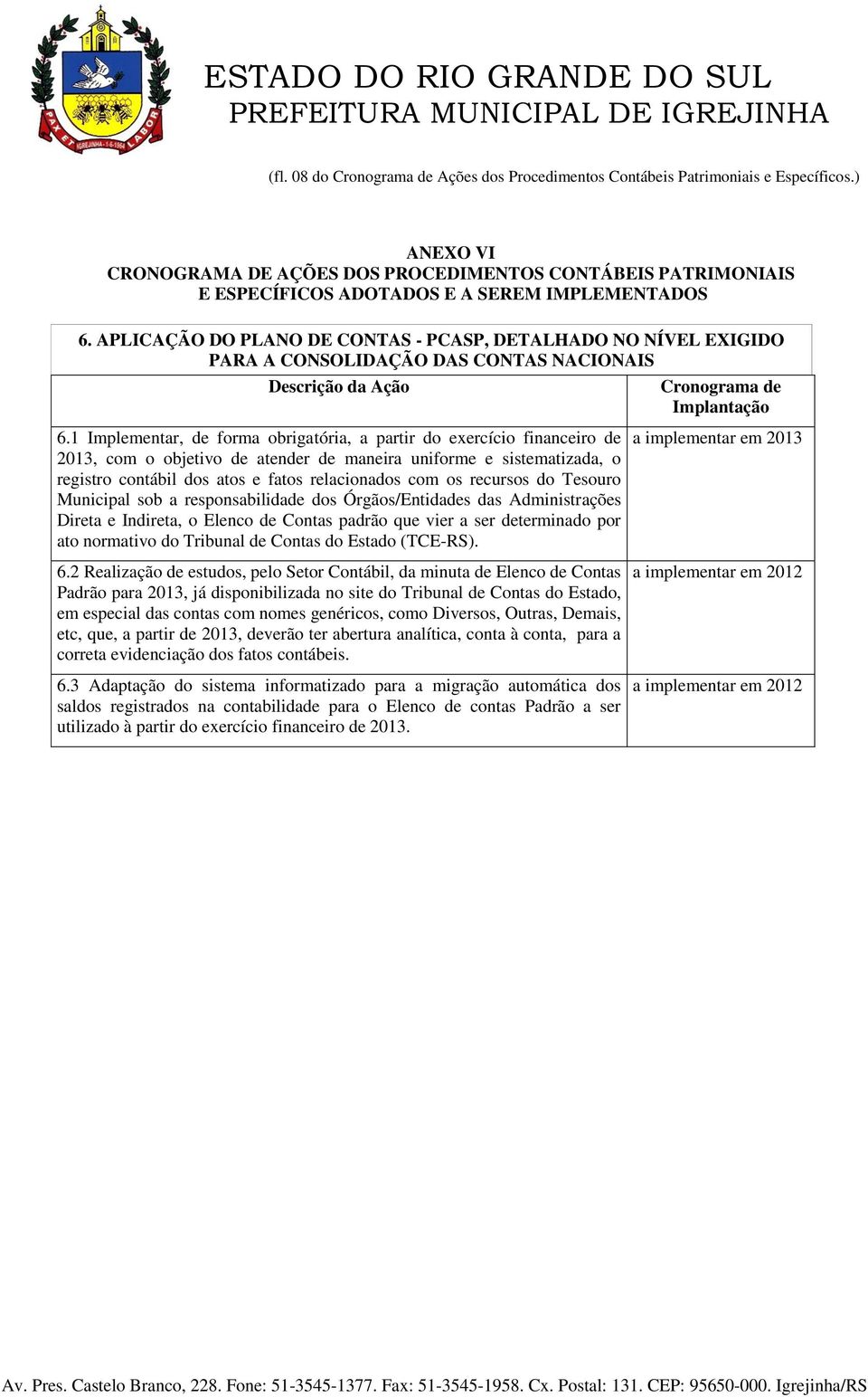 recursos do Tesouro Municipal sob a responsabilidade dos Órgãos/Entidades das Administrações Direta e Indireta, o Elenco de Contas padrão que vier a ser determinado por ato normativo do Tribunal de