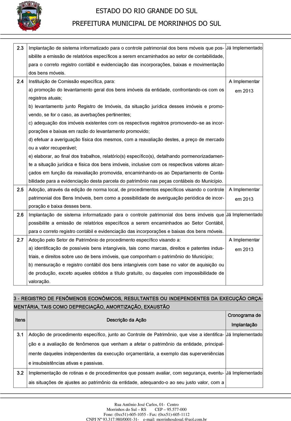 4 Instituição de Comissão específica, para: a) promoção do levantamento geral dos bens imóveis da entidade, confrontando-os com os registros atuais; b) levantamento junto Registro de Imóveis, da