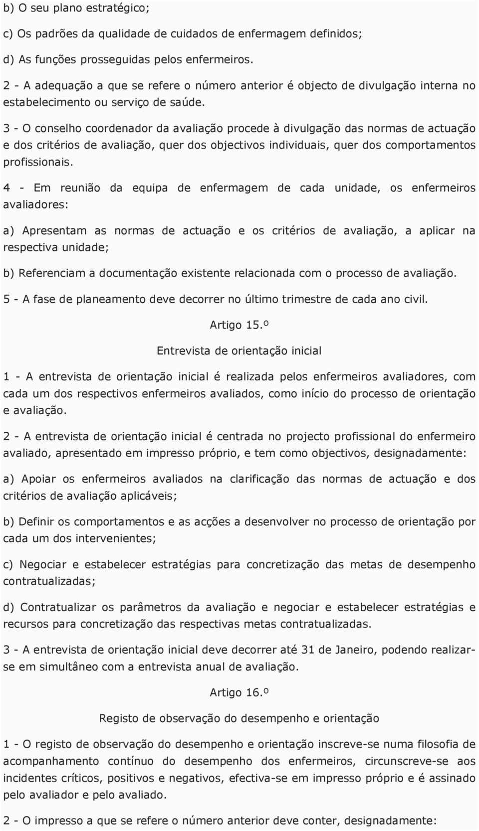 3 - O conselho coordenador da avaliação procede à divulgação das normas de actuação e dos critérios de avaliação, quer dos objectivos individuais, quer dos comportamentos profissionais.