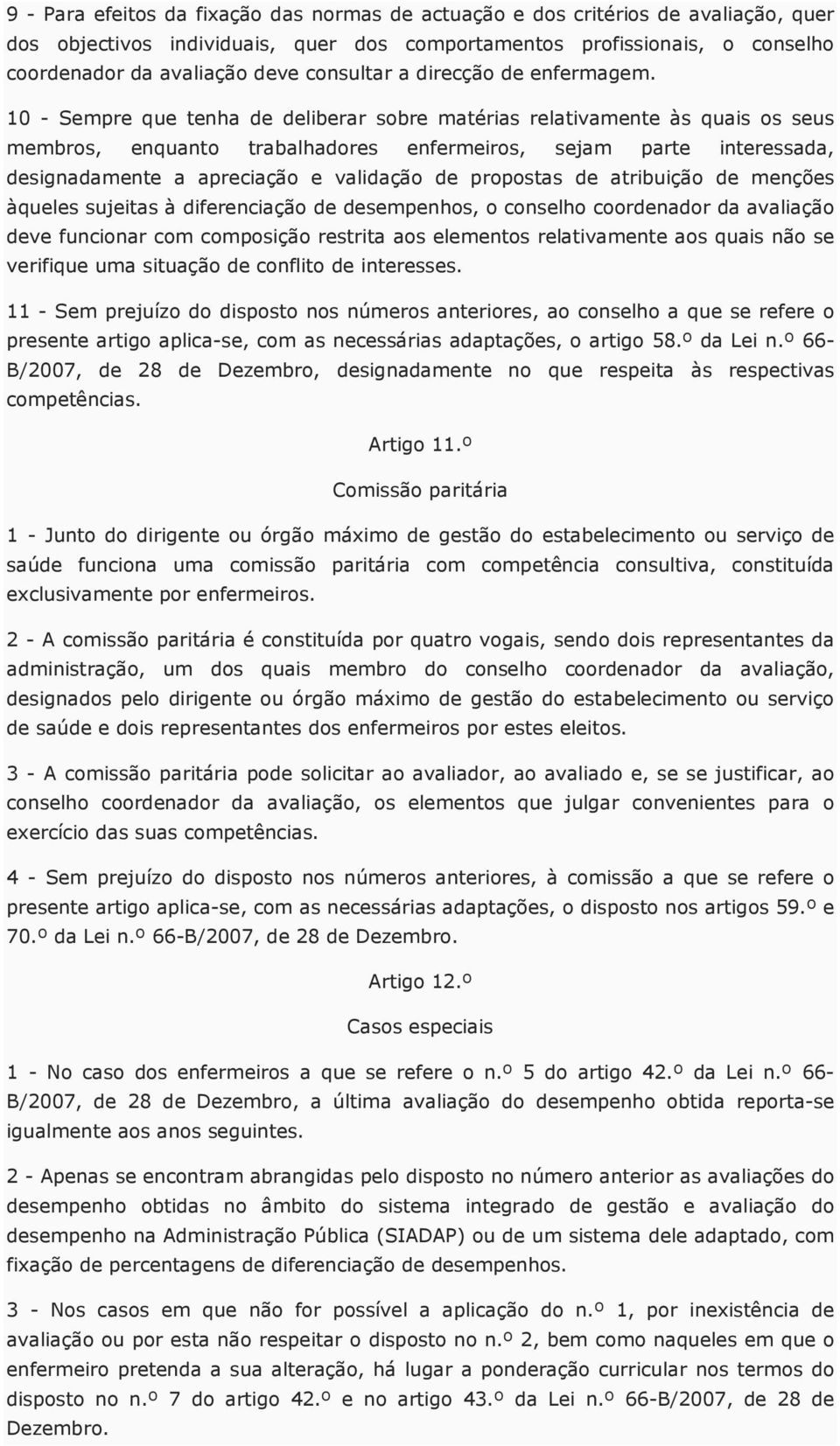 10 - Sempre que tenha de deliberar sobre matérias relativamente às quais os seus membros, enquanto trabalhadores enfermeiros, sejam parte interessada, designadamente a apreciação e validação de