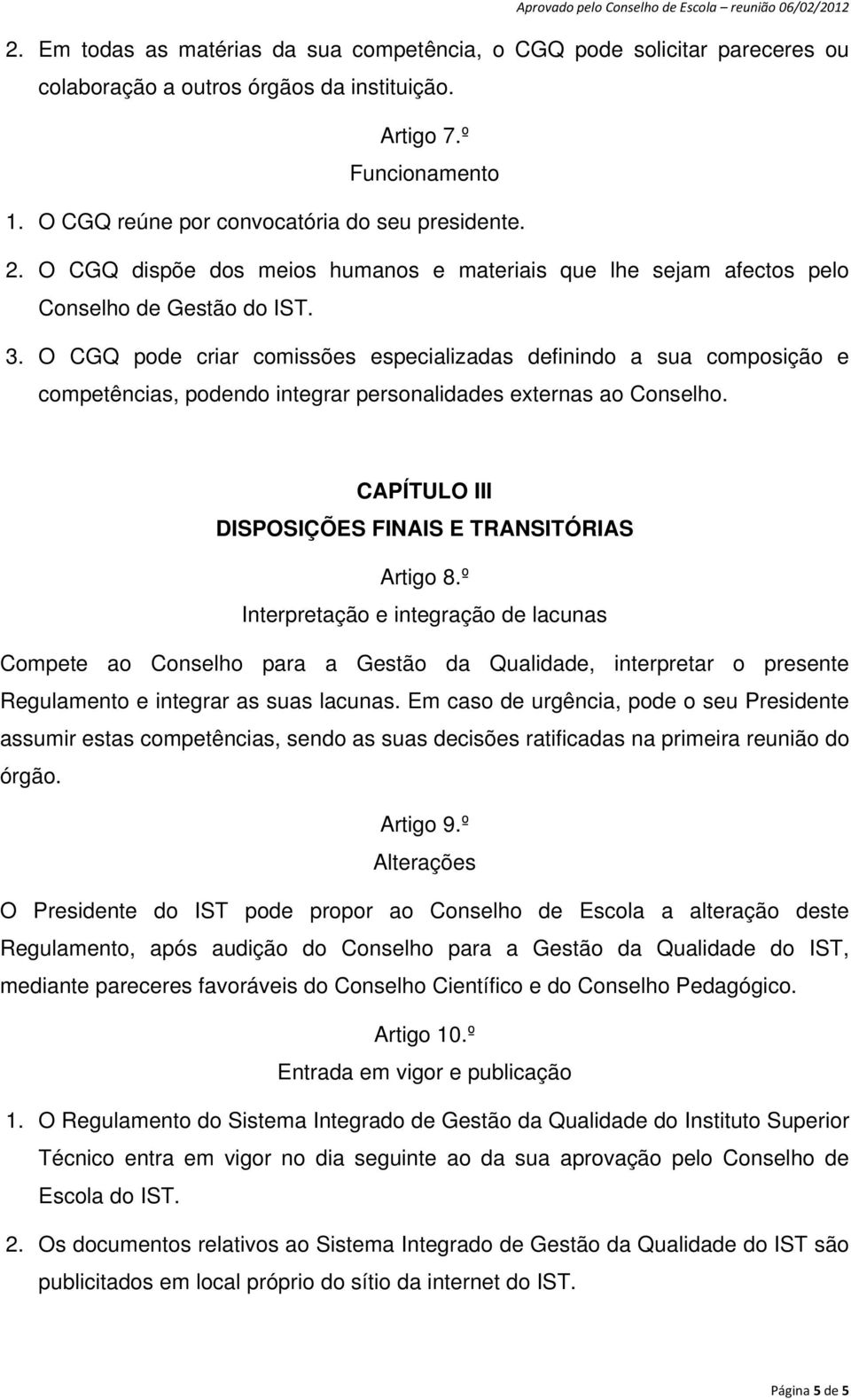 O CGQ pode criar comissões especializadas definindo a sua composição e competências, podendo integrar personalidades externas ao Conselho. CAPÍTULO III DISPOSIÇÕES FINAIS E TRANSITÓRIAS Artigo 8.