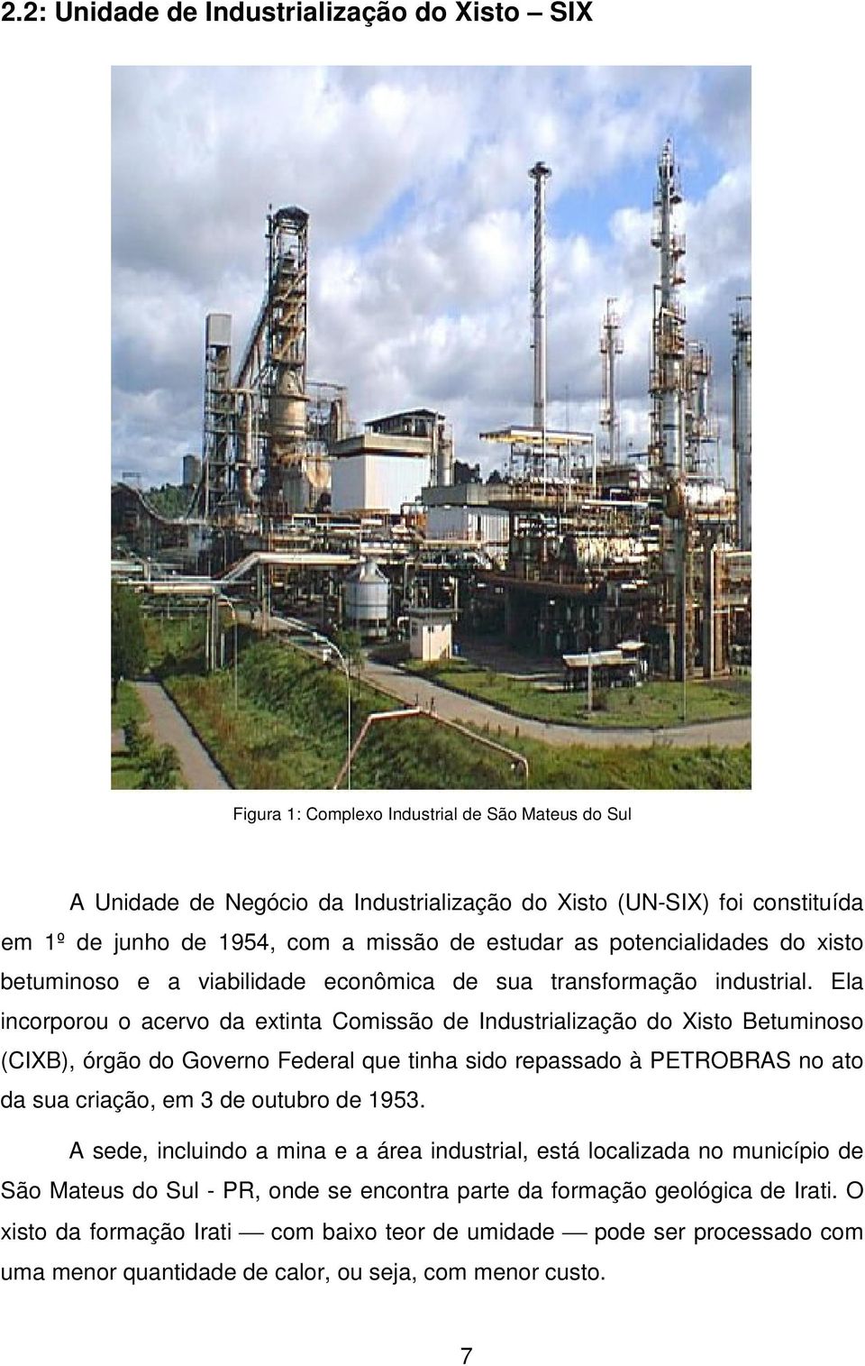 Ela incorporou o acervo da extinta Comissão de Industrialização do Xisto Betuminoso (CIXB), órgão do Governo Federal que tinha sido repassado à PETROBRAS no ato da sua criação, em 3 de outubro de