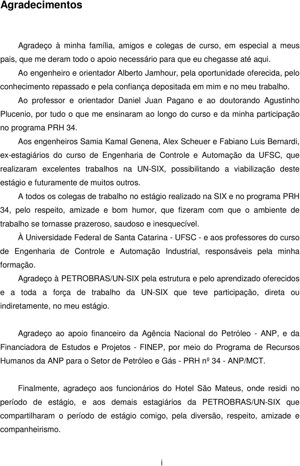 Ao professor e orientador Daniel Juan Pagano e ao doutorando Agustinho Plucenio, por tudo o que me ensinaram ao longo do curso e da minha participação no programa PRH 34.