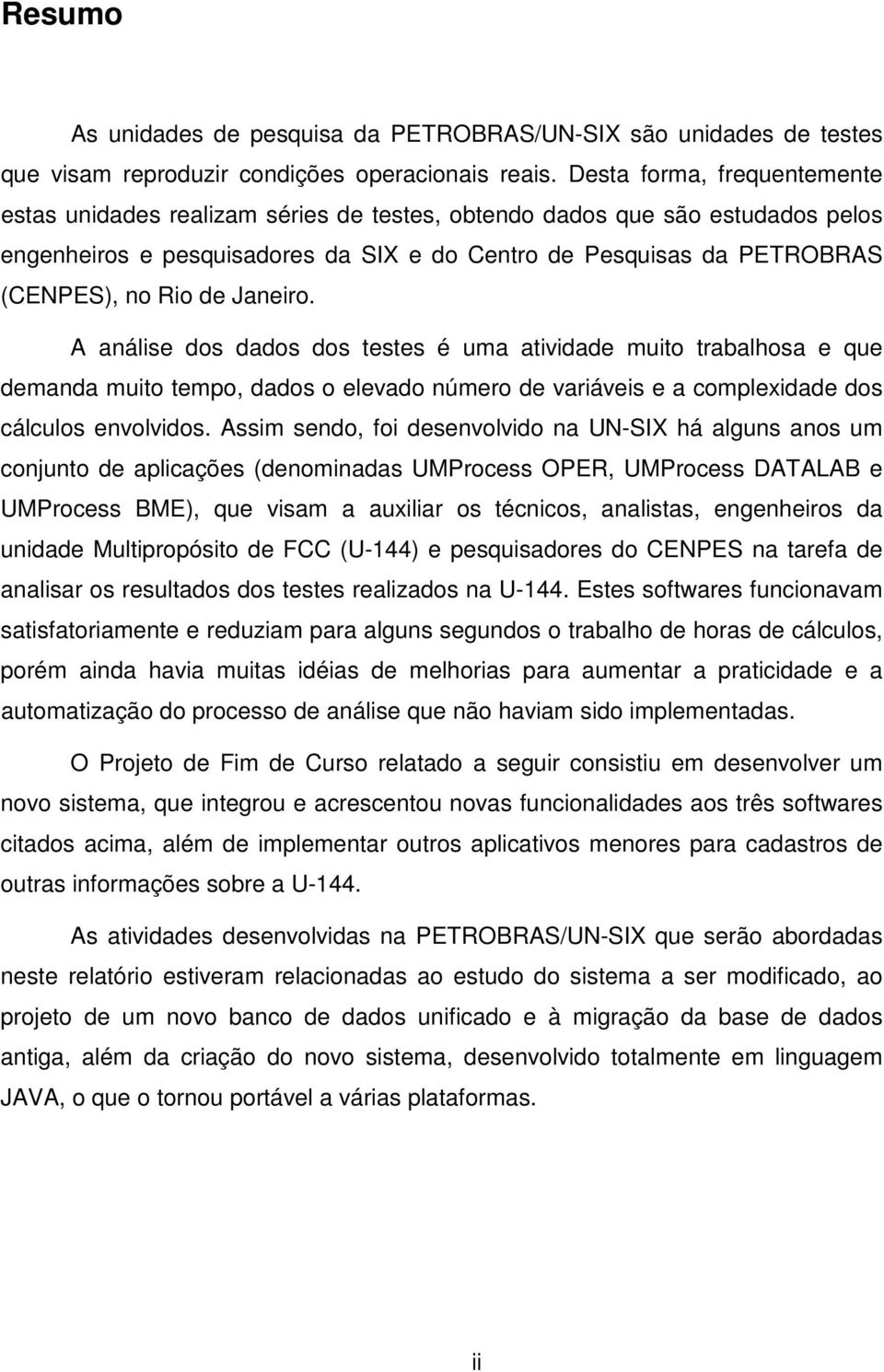 de Janeiro. A análise dos dados dos testes é uma atividade muito trabalhosa e que demanda muito tempo, dados o elevado número de variáveis e a complexidade dos cálculos envolvidos.