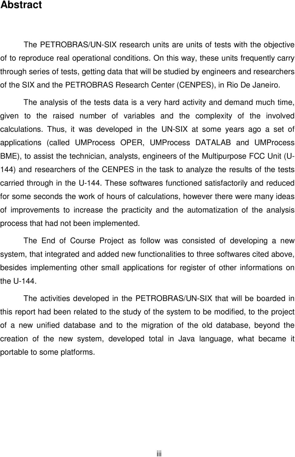 Janeiro. The analysis of the tests data is a very hard activity and demand much time, given to the raised number of variables and the complexity of the involved calculations.