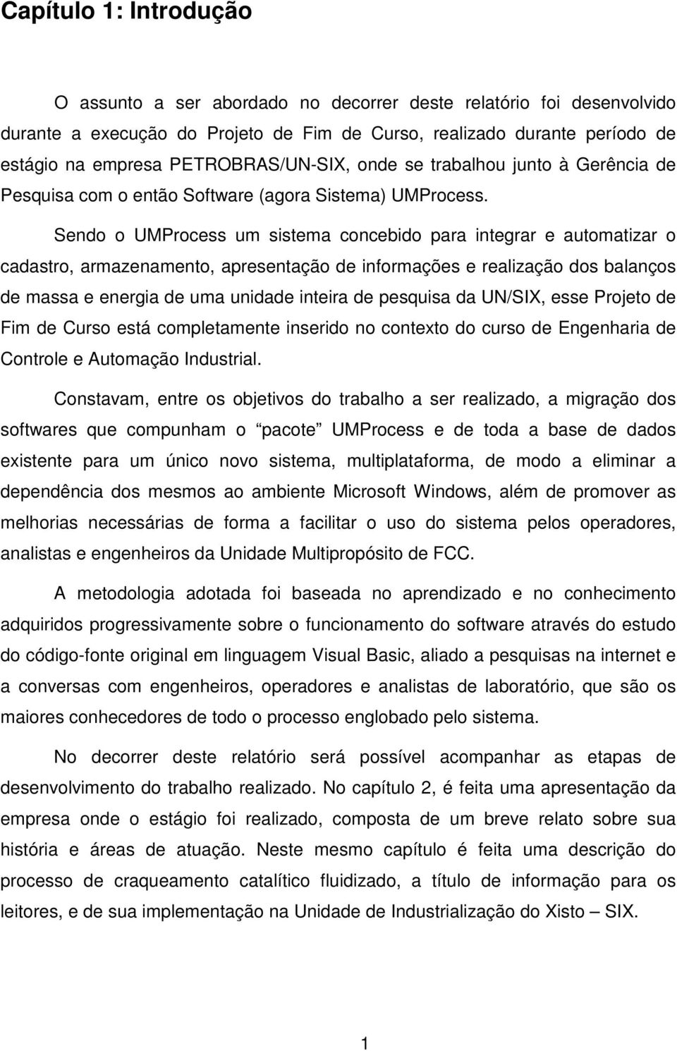 Sendo o UMProcess um sistema concebido para integrar e automatizar o cadastro, armazenamento, apresentação de informações e realização dos balanços de massa e energia de uma unidade inteira de