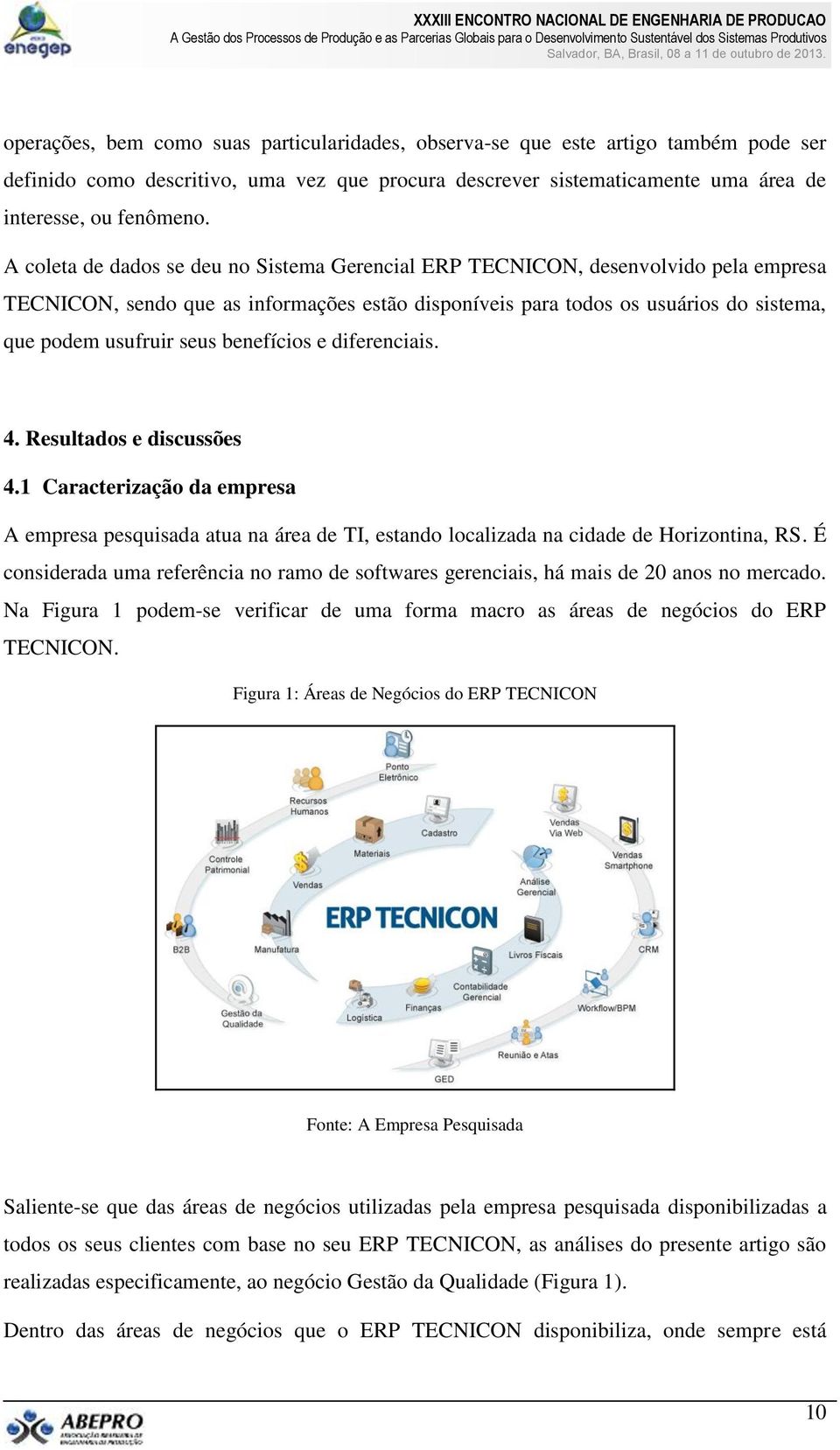 benefícios e diferenciais. 4. Resultados e discussões 4.1 Caracterização da empresa A empresa pesquisada atua na área de TI, estando localizada na cidade de Horizontina, RS.