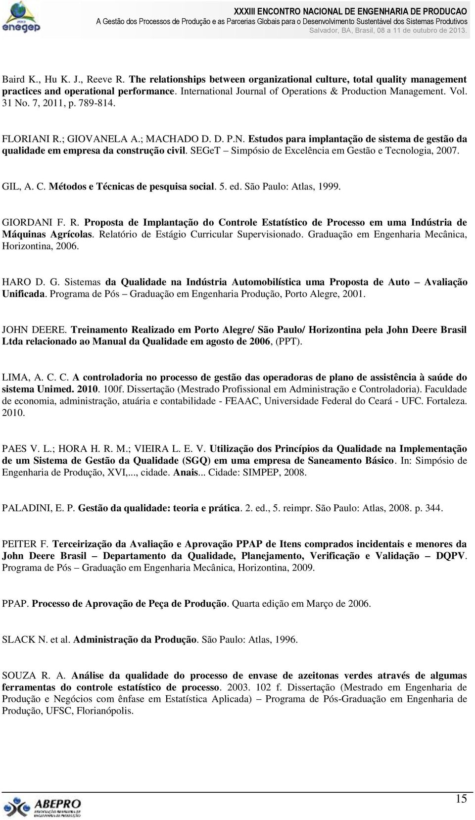 SEGeT Simpósio de Excelência em Gestão e Tecnologia, 2007. GIL, A. C. Métodos e Técnicas de pesquisa social. 5. ed. São Paulo: Atlas, 1999. GIORDANI F. R.