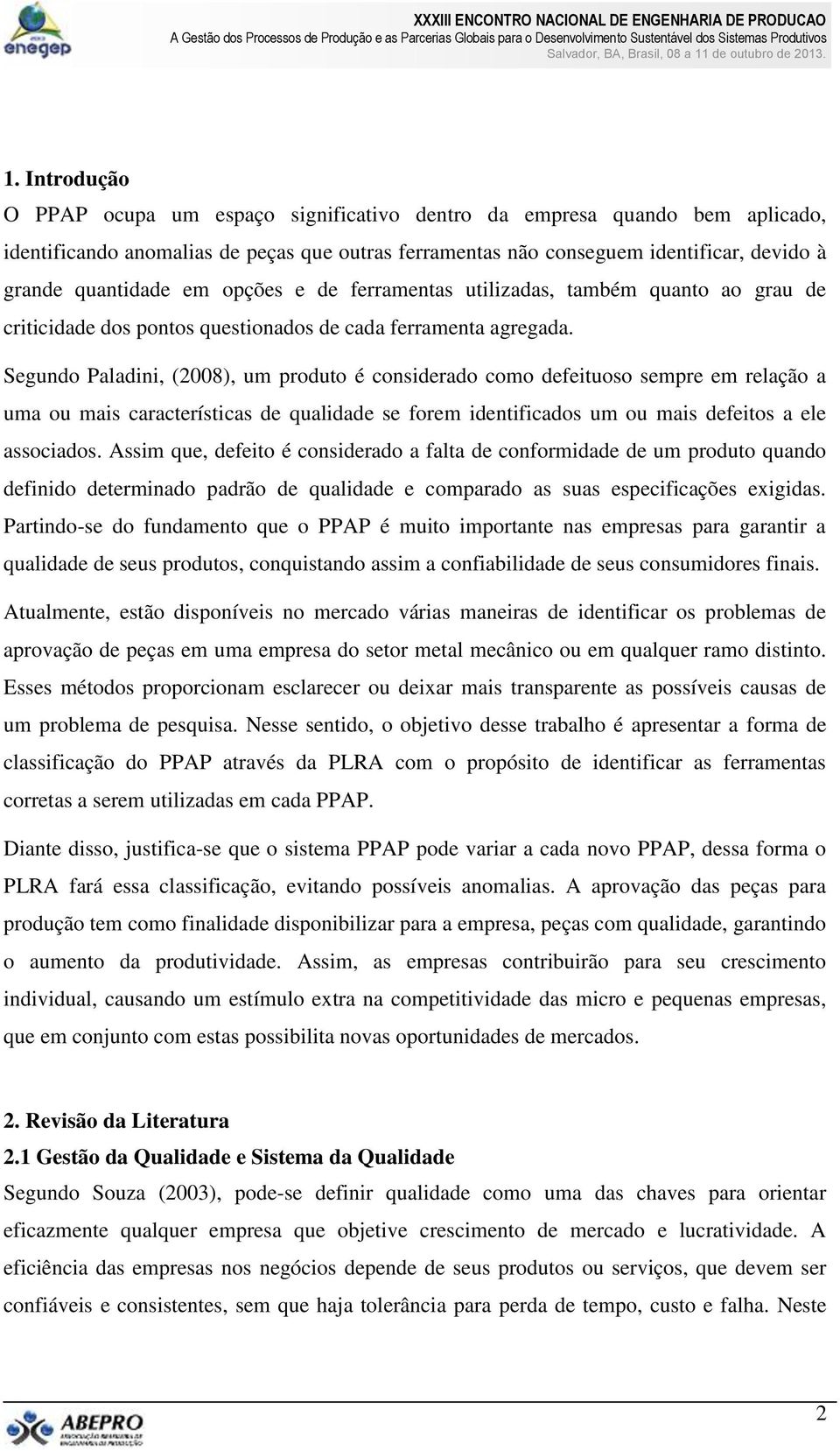 Segundo Paladini, (2008), um produto é considerado como defeituoso sempre em relação a uma ou mais características de qualidade se forem identificados um ou mais defeitos a ele associados.