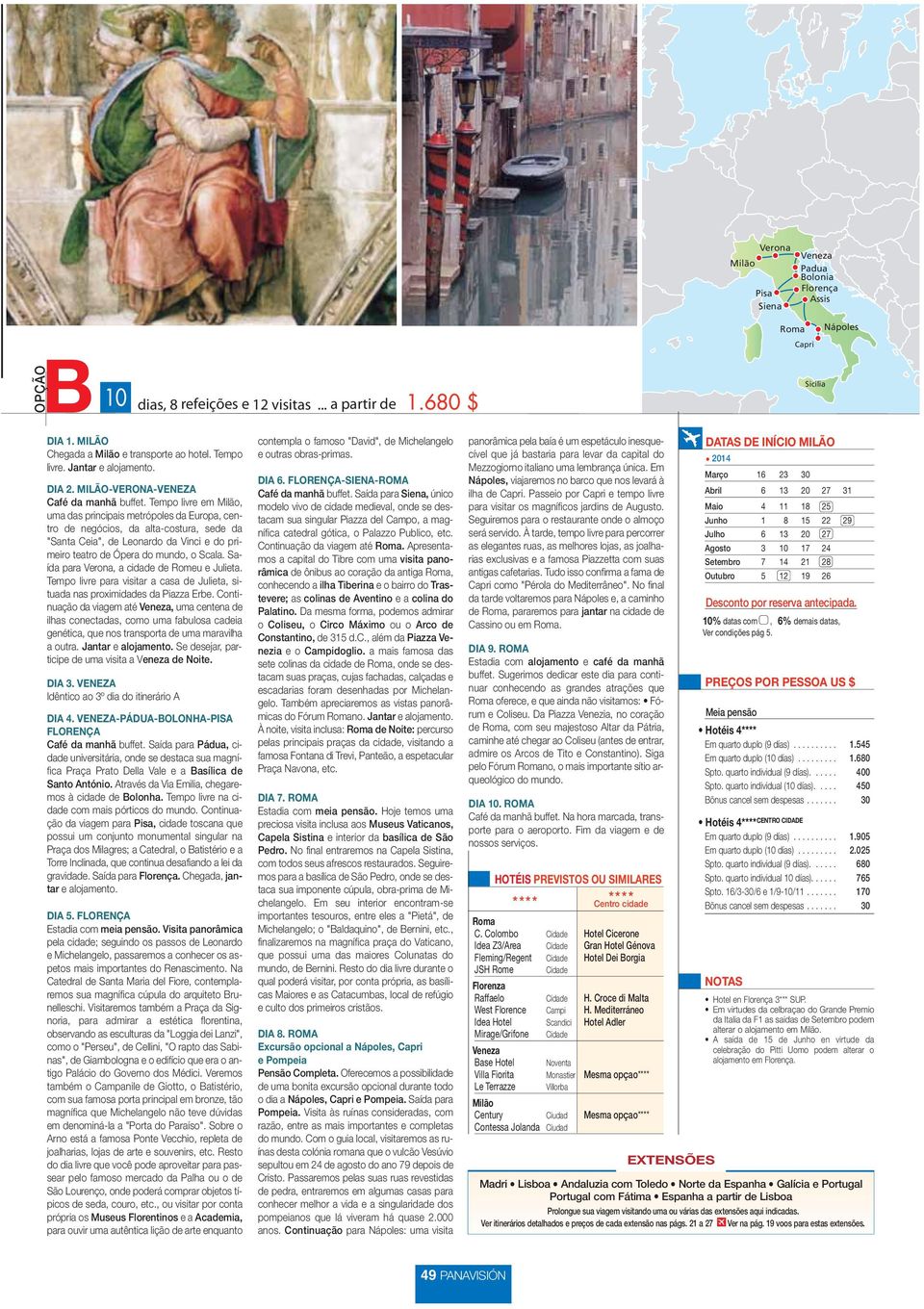 Tempo livre em, uma das principais metrópoles da Europa, centro de negócios, da alta-costura, sede da "Santa Ceia", de Leonardo da Vinci e do primeiro teatro de Ópera do mundo, o Scala.