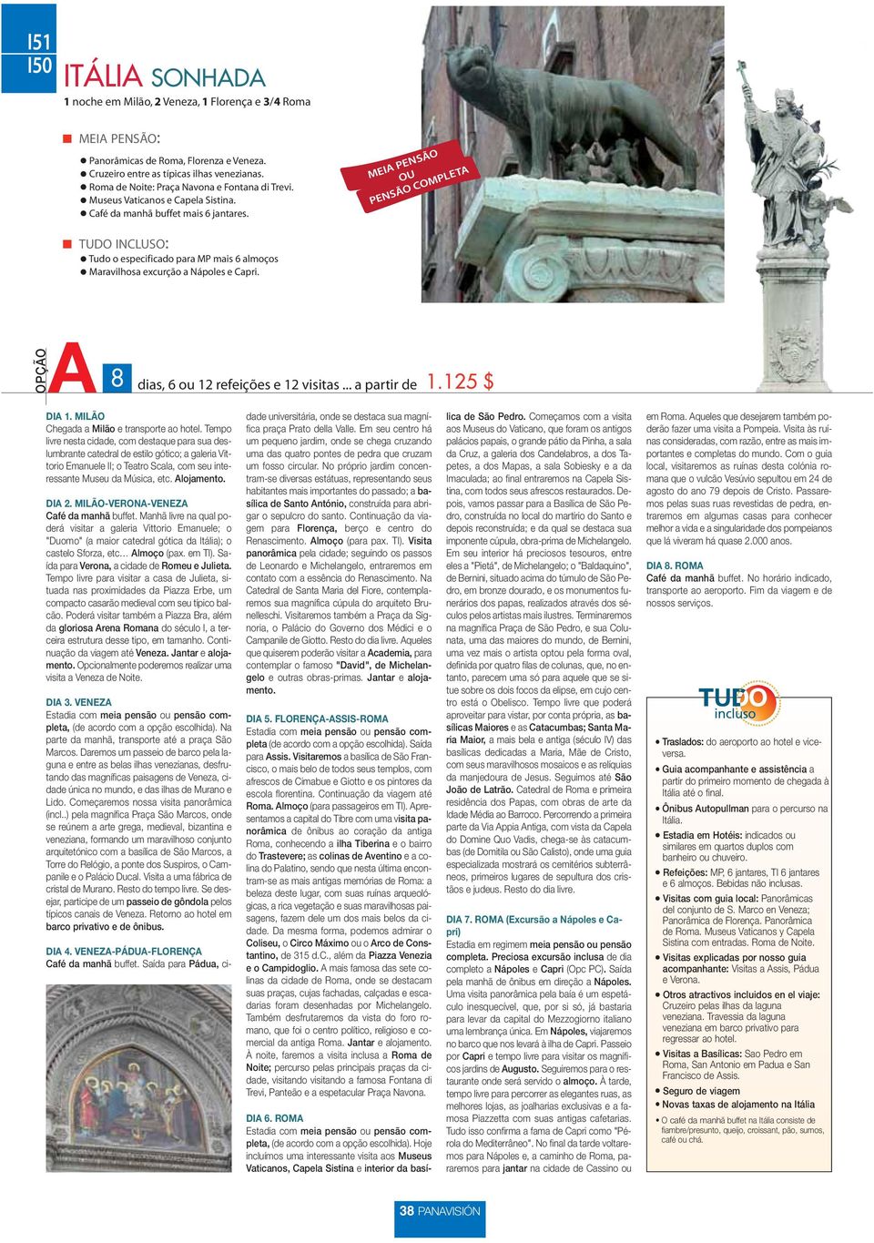 MEIA PENSÃO OU PENSÃO COMPLETA A 8 dias, 6 ou 12 refeições e 12 visitas... a partir de 1.125 $ DIA 1. MILÃO Chegada a e transporte ao hotel.