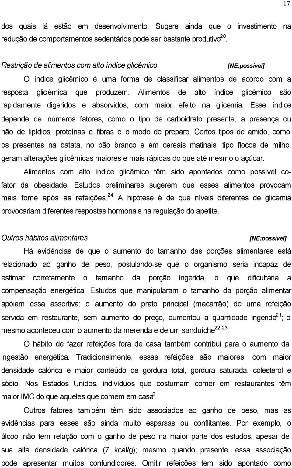 Alimentos de alto índice glicêmico são rapidamente digeridos e absorvidos, com maior efeito na glicemia.