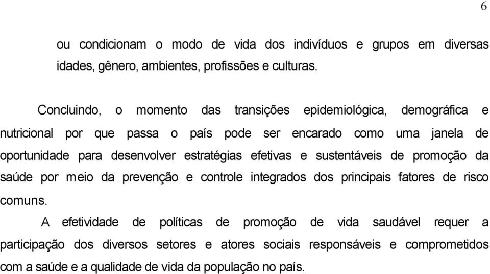 desenvolver estratégias efetivas e sustentáveis de promoção da saúde por meio da prevenção e controle integrados dos principais fatores de risco comuns.