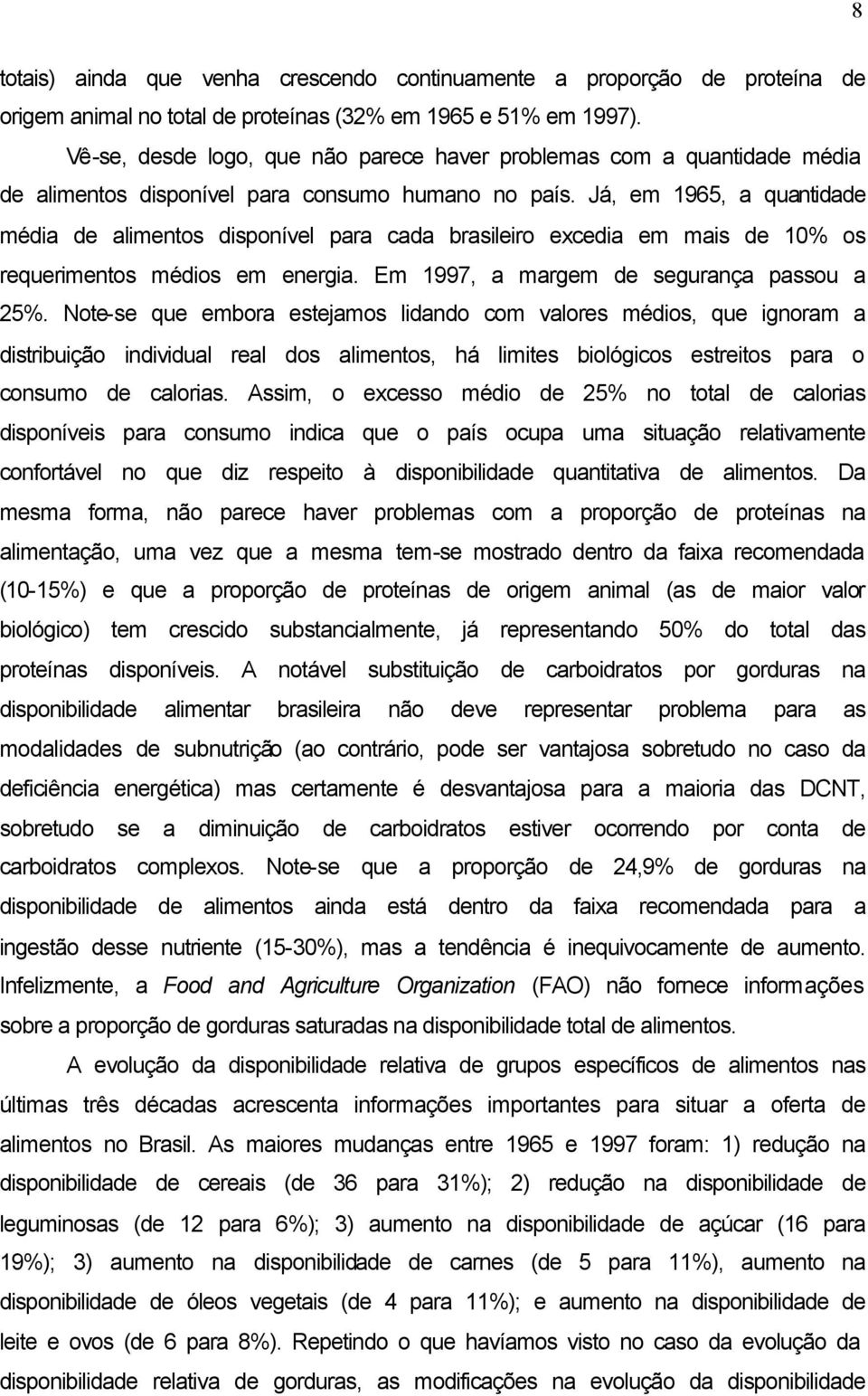 Já, em 1965, a quantidade média de alimentos disponível para cada brasileiro excedia em mais de 10% os requerimentos médios em energia. Em 1997, a margem de segurança passou a 25%.