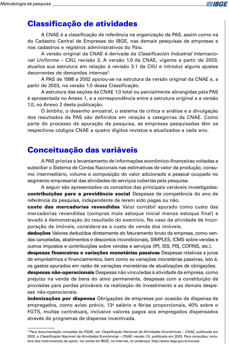 0 da CNAE, vigente a partir de 2003, atualiza sua estrutura em relação à revisão 3.1 da CIIU e introduz alguns ajustes decorrentes de demandas internas 2.